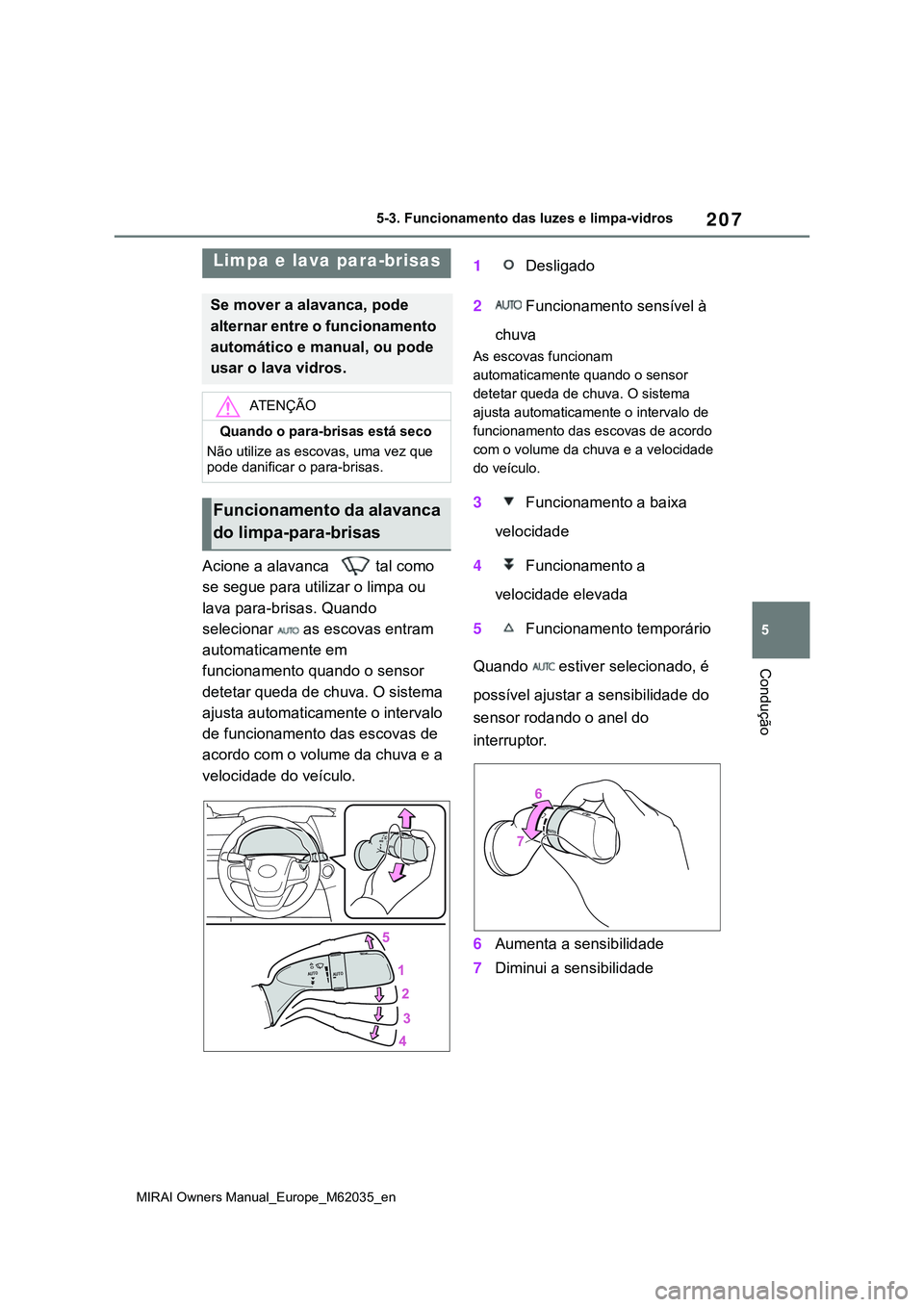 TOYOTA MIRAI 2021 Manual de utilização (in Portuguese) 207
5
MIRAI Owners Manual_Europe_M62035_en
5-3. Funcionamento das luzes e limpa-vidros
Condução
Acione a alavanca tal como
se segue para utilizar o limpa ou
lava para-brisas. Quando
selecionar TOYOTA MIRAI 2021 Manual de utilização (in Portuguese) 207
5
MIRAI Owners Manual_Europe_M62035_en
5-3. Funcionamento das luzes e limpa-vidros
Condução
Acione a alavanca tal como
se segue para utilizar o limpa ou
lava para-brisas. Quando
selecionar