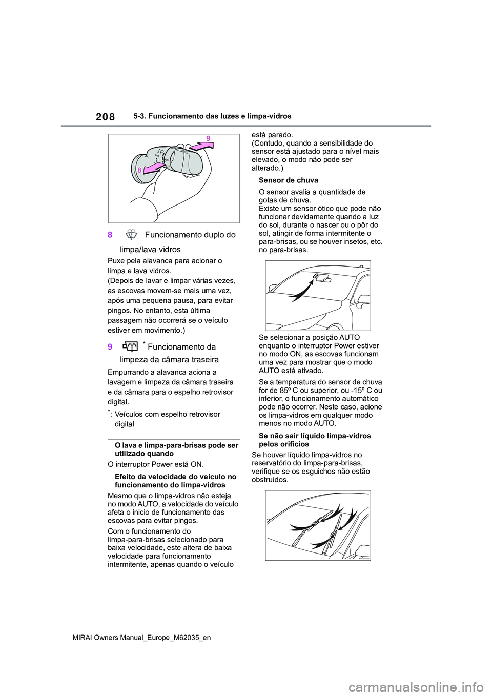 TOYOTA MIRAI 2021 Manual de utilização (in Portuguese) 208
MIRAI Owners Manual_Europe_M62035_en
5-3. Funcionamento das luzes e limpa-vidros
8 Funcionamento duplo do
limpa/lava vidros
Puxe pela alavanca para acionar o
limpa e lava vidros.
(Depois de lava TOYOTA MIRAI 2021 Manual de utilização (in Portuguese) 208
MIRAI Owners Manual_Europe_M62035_en
5-3. Funcionamento das luzes e limpa-vidros
8 Funcionamento duplo do
limpa/lava vidros
Puxe pela alavanca para acionar o
limpa e lava vidros.
(Depois de lava