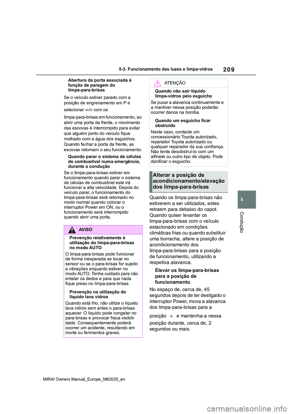 TOYOTA MIRAI 2021 Manual de utilização (in Portuguese) 209
5
MIRAI Owners Manual_Europe_M62035_en
5-3. Funcionamento das luzes e limpa-vidros
Condução
Abertura da porta associada à
função de paragem do
limpa-para-brisas
Se o veículo estiver parado TOYOTA MIRAI 2021 Manual de utilização (in Portuguese) 209
5
MIRAI Owners Manual_Europe_M62035_en
5-3. Funcionamento das luzes e limpa-vidros
Condução
Abertura da porta associada à
função de paragem do
limpa-para-brisas
Se o veículo estiver parado