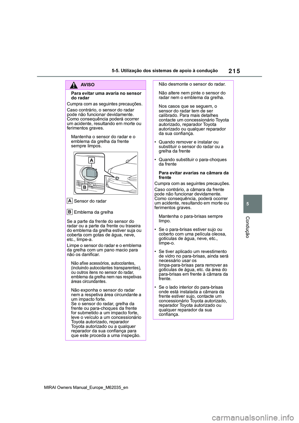 TOYOTA MIRAI 2021 Manual de utilização (in Portuguese) 215
5
MIRAI Owners Manual_Europe_M62035_en
5-5. Utilização dos sistemas de apoio à condução
Condução
AV I S O
Para evitar uma avaria no sensor
do radar
Cumpra com as seguintes precauções.
Ca TOYOTA MIRAI 2021 Manual de utilização (in Portuguese) 215
5
MIRAI Owners Manual_Europe_M62035_en
5-5. Utilização dos sistemas de apoio à condução
Condução
AV I S O
Para evitar uma avaria no sensor
do radar
Cumpra com as seguintes precauções.
Ca