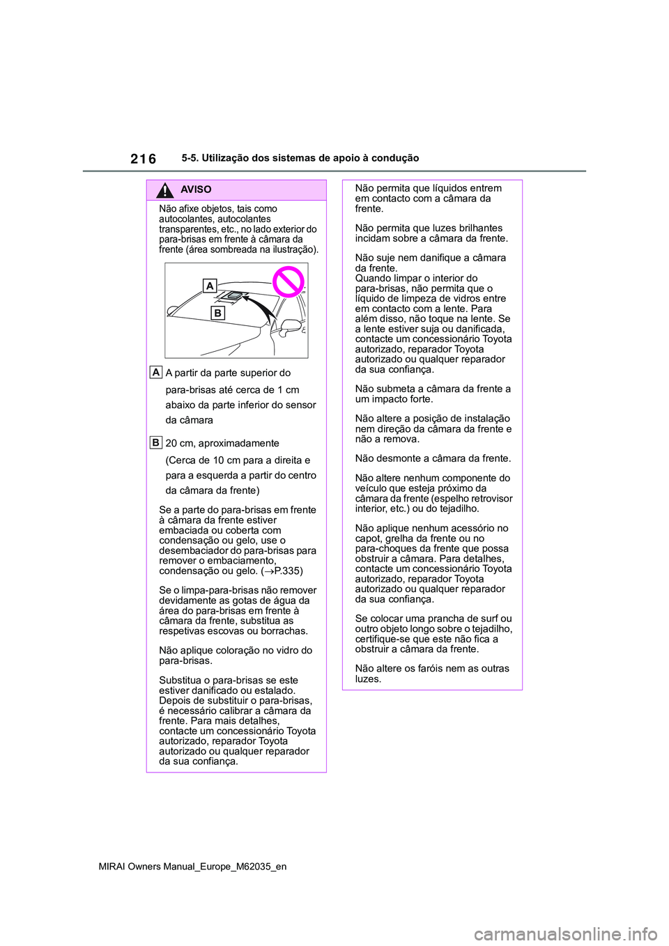TOYOTA MIRAI 2021 Manual de utilização (in Portuguese) 216
MIRAI Owners Manual_Europe_M62035_en
5-5. Utilização dos sistemas de apoio à condução
AV I S O
Não afixe objetos, tais como
autocolantes, autocolantes
transparentes, etc., no lado exterior TOYOTA MIRAI 2021 Manual de utilização (in Portuguese) 216
MIRAI Owners Manual_Europe_M62035_en
5-5. Utilização dos sistemas de apoio à condução
AV I S O
Não afixe objetos, tais como
autocolantes, autocolantes
transparentes, etc., no lado exterior