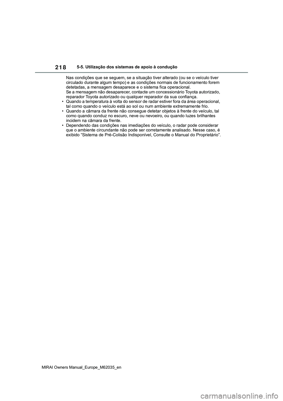 TOYOTA MIRAI 2021 Manual de utilização (in Portuguese) 218
MIRAI Owners Manual_Europe_M62035_en
5-5. Utilização dos sistemas de apoio à condução
Nas condições que se seguem, se a situação tiver alterado (ou se o veículo tiver
circulado durante TOYOTA MIRAI 2021 Manual de utilização (in Portuguese) 218
MIRAI Owners Manual_Europe_M62035_en
5-5. Utilização dos sistemas de apoio à condução
Nas condições que se seguem, se a situação tiver alterado (ou se o veículo tiver
circulado durante