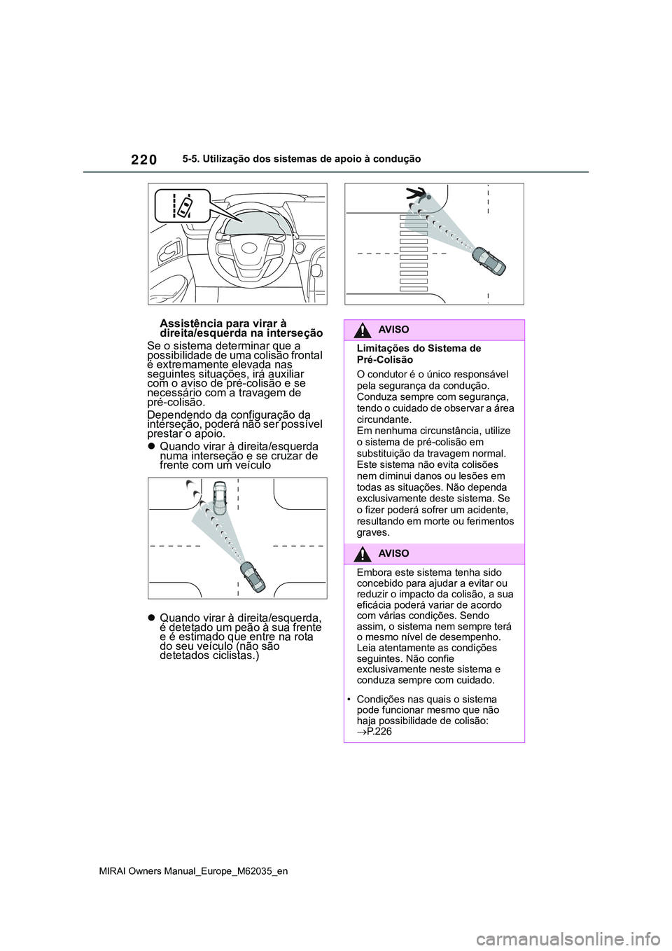 TOYOTA MIRAI 2021 Manual de utilização (in Portuguese) 220
MIRAI Owners Manual_Europe_M62035_en
5-5. Utilização dos sistemas de apoio à condução
Assistência para virar à
direita/esquerda na interseção
Se o sistema determinar que a
possibilidade TOYOTA MIRAI 2021 Manual de utilização (in Portuguese) 220
MIRAI Owners Manual_Europe_M62035_en
5-5. Utilização dos sistemas de apoio à condução
Assistência para virar à
direita/esquerda na interseção
Se o sistema determinar que a
possibilidade