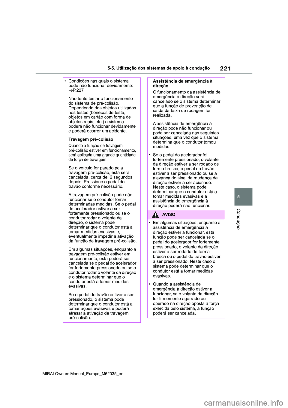 TOYOTA MIRAI 2021 Manual de utilização (in Portuguese) 221
5
MIRAI Owners Manual_Europe_M62035_en
5-5. Utilização dos sistemas de apoio à condução
Condução
• Condições nas quais o sistema
pode não funcionar devidamente:
P.227
Não tente t TOYOTA MIRAI 2021 Manual de utilização (in Portuguese) 221
5
MIRAI Owners Manual_Europe_M62035_en
5-5. Utilização dos sistemas de apoio à condução
Condução
• Condições nas quais o sistema
pode não funcionar devidamente:
P.227
Não tente t