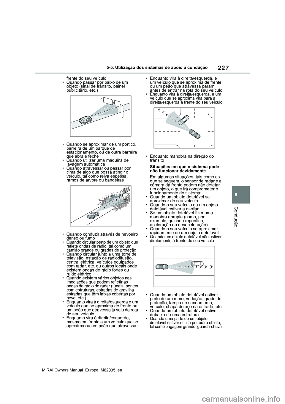 TOYOTA MIRAI 2021 Manual de utilização (in Portuguese) 227
5
MIRAI Owners Manual_Europe_M62035_en
5-5. Utilização dos sistemas de apoio à condução
Condução
frente do seu veículo
• Quando passar por baixo de um
objeto (sinal de trânsito, painel TOYOTA MIRAI 2021 Manual de utilização (in Portuguese) 227
5
MIRAI Owners Manual_Europe_M62035_en
5-5. Utilização dos sistemas de apoio à condução
Condução
frente do seu veículo
• Quando passar por baixo de um
objeto (sinal de trânsito, painel