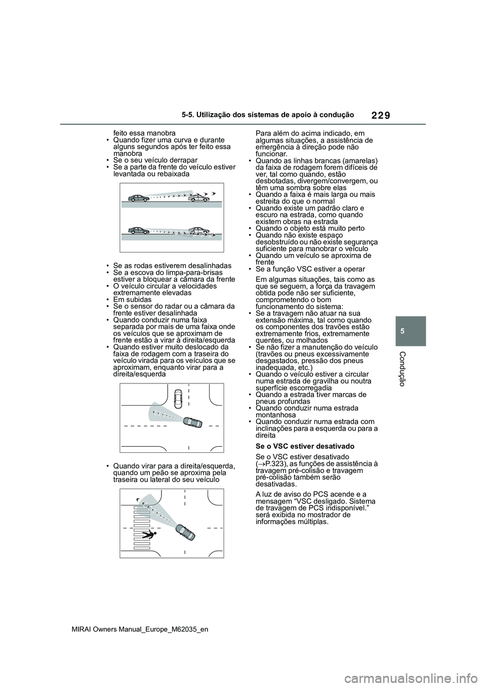 TOYOTA MIRAI 2021 Manual de utilização (in Portuguese) 229
5
MIRAI Owners Manual_Europe_M62035_en
5-5. Utilização dos sistemas de apoio à condução
Condução
feito essa manobra
• Quando fizer uma curva e durante
alguns segundos após ter feito ess TOYOTA MIRAI 2021 Manual de utilização (in Portuguese) 229
5
MIRAI Owners Manual_Europe_M62035_en
5-5. Utilização dos sistemas de apoio à condução
Condução
feito essa manobra
• Quando fizer uma curva e durante
alguns segundos após ter feito ess