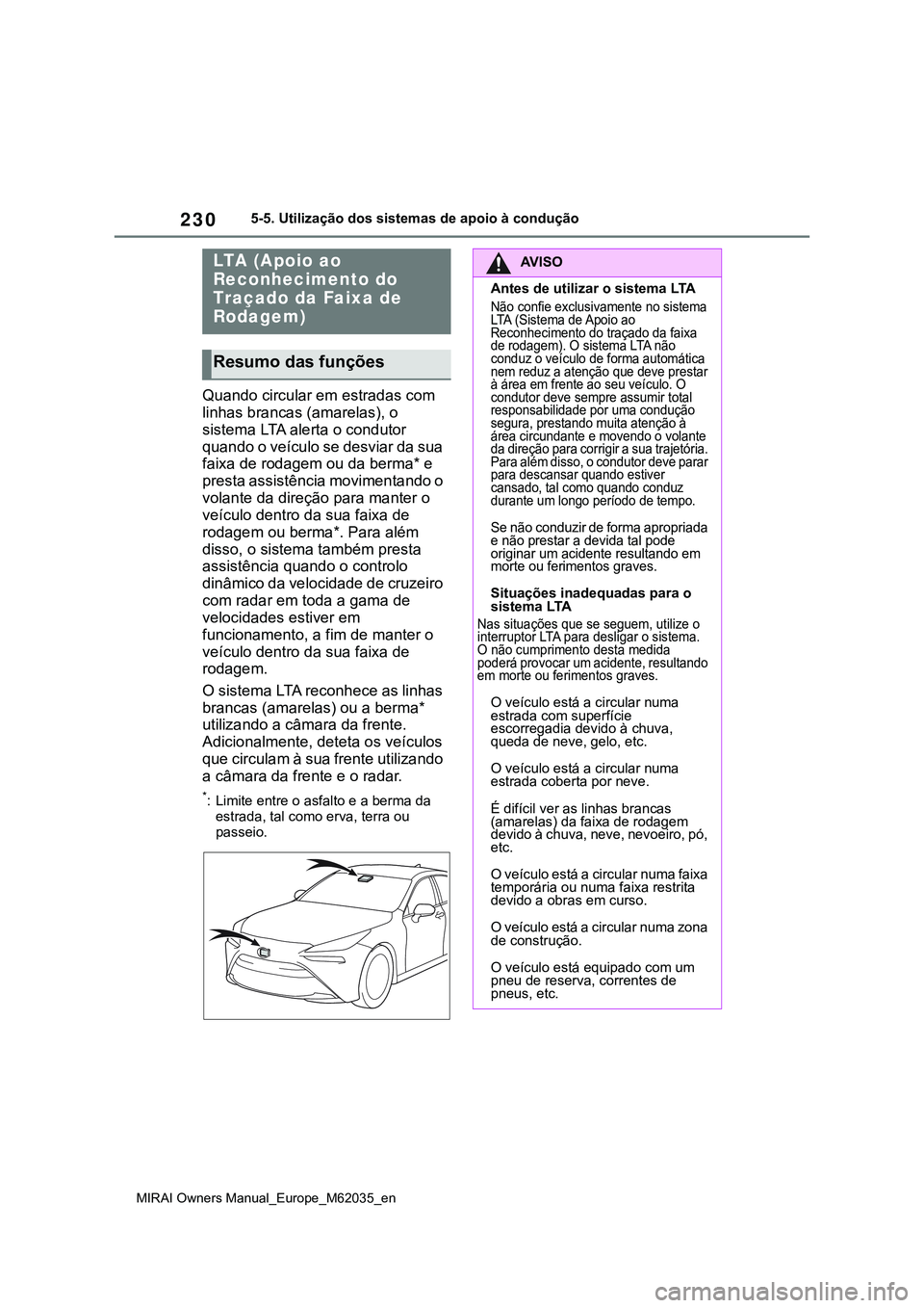 TOYOTA MIRAI 2021 Manual de utilização (in Portuguese) 230
MIRAI Owners Manual_Europe_M62035_en
5-5. Utilização dos sistemas de apoio à condução
Quando circular em estradas com
linhas brancas (amarelas), o
sistema LTA alerta o condutor
quando o ve TOYOTA MIRAI 2021 Manual de utilização (in Portuguese) 230
MIRAI Owners Manual_Europe_M62035_en
5-5. Utilização dos sistemas de apoio à condução
Quando circular em estradas com
linhas brancas (amarelas), o
sistema LTA alerta o condutor
quando o ve