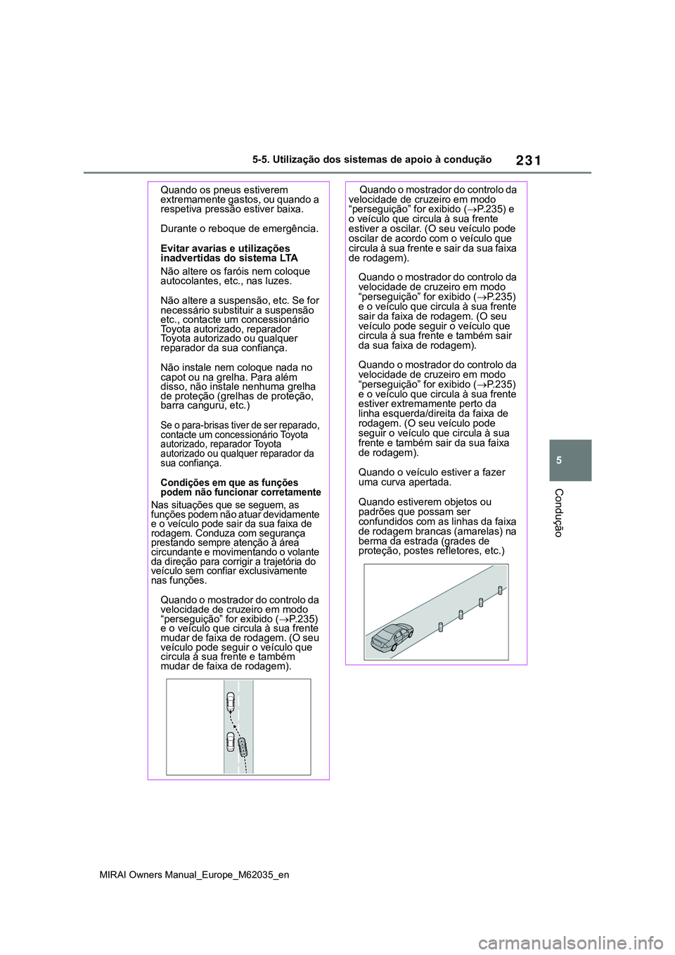 TOYOTA MIRAI 2021 Manual de utilização (in Portuguese) 231
5
MIRAI Owners Manual_Europe_M62035_en
5-5. Utilização dos sistemas de apoio à condução
Condução
Quando os pneus estiverem
extremamente gastos, ou quando a
respetiva pressão estiver baix TOYOTA MIRAI 2021 Manual de utilização (in Portuguese) 231
5
MIRAI Owners Manual_Europe_M62035_en
5-5. Utilização dos sistemas de apoio à condução
Condução
Quando os pneus estiverem
extremamente gastos, ou quando a
respetiva pressão estiver baix