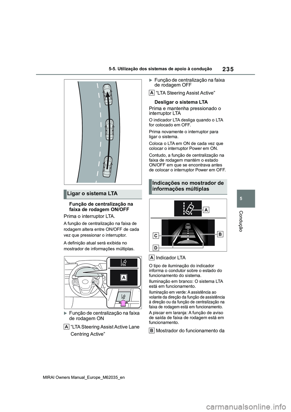 TOYOTA MIRAI 2021 Manual de utilização (in Portuguese) 235
5
MIRAI Owners Manual_Europe_M62035_en
5-5. Utilização dos sistemas de apoio à condução
Condução
Função de centralização na
faixa de rodagem ON/OFF
Prima o interruptor LTA.
A função TOYOTA MIRAI 2021 Manual de utilização (in Portuguese) 235
5
MIRAI Owners Manual_Europe_M62035_en
5-5. Utilização dos sistemas de apoio à condução
Condução
Função de centralização na
faixa de rodagem ON/OFF
Prima o interruptor LTA.
A função