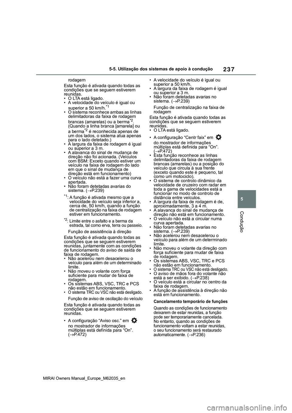 TOYOTA MIRAI 2021 Manual de utilização (in Portuguese) 237
5
MIRAI Owners Manual_Europe_M62035_en
5-5. Utilização dos sistemas de apoio à condução
Condução
rodagem
Esta função é ativada quando todas as
condições que se seguem estiverem
reuni TOYOTA MIRAI 2021 Manual de utilização (in Portuguese) 237
5
MIRAI Owners Manual_Europe_M62035_en
5-5. Utilização dos sistemas de apoio à condução
Condução
rodagem
Esta função é ativada quando todas as
condições que se seguem estiverem
reuni