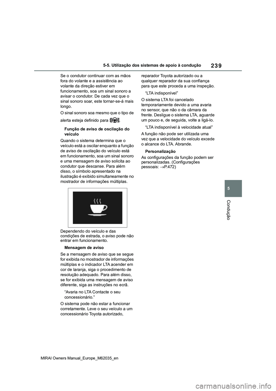 TOYOTA MIRAI 2021 Manual de utilização (in Portuguese) 239
5
MIRAI Owners Manual_Europe_M62035_en
5-5. Utilização dos sistemas de apoio à condução
Condução
Se o condutor continuar com as mãos
fora do volante e a assistência ao
volante da direç TOYOTA MIRAI 2021 Manual de utilização (in Portuguese) 239
5
MIRAI Owners Manual_Europe_M62035_en
5-5. Utilização dos sistemas de apoio à condução
Condução
Se o condutor continuar com as mãos
fora do volante e a assistência ao
volante da direç