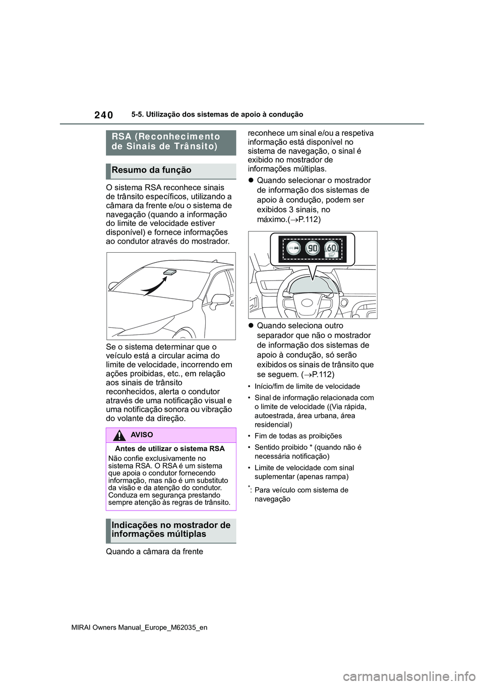 TOYOTA MIRAI 2021  Manual de utilização (in Portuguese) 240
MIRAI Owners Manual_Europe_M62035_en
5-5. Utilização dos sistemas de apoio à condução
O sistema RSA reconhece sinais 
de trânsito específicos, utilizando a 
câmara da frente e/ou o sistema
