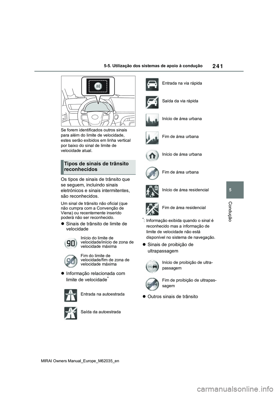 TOYOTA MIRAI 2021  Manual de utilização (in Portuguese) 241
5
MIRAI Owners Manual_Europe_M62035_en
5-5. Utilização dos sistemas de apoio à condução
Condução
Se forem identificados outros sinais 
para além do limite de velocidade, 
estes serão exib