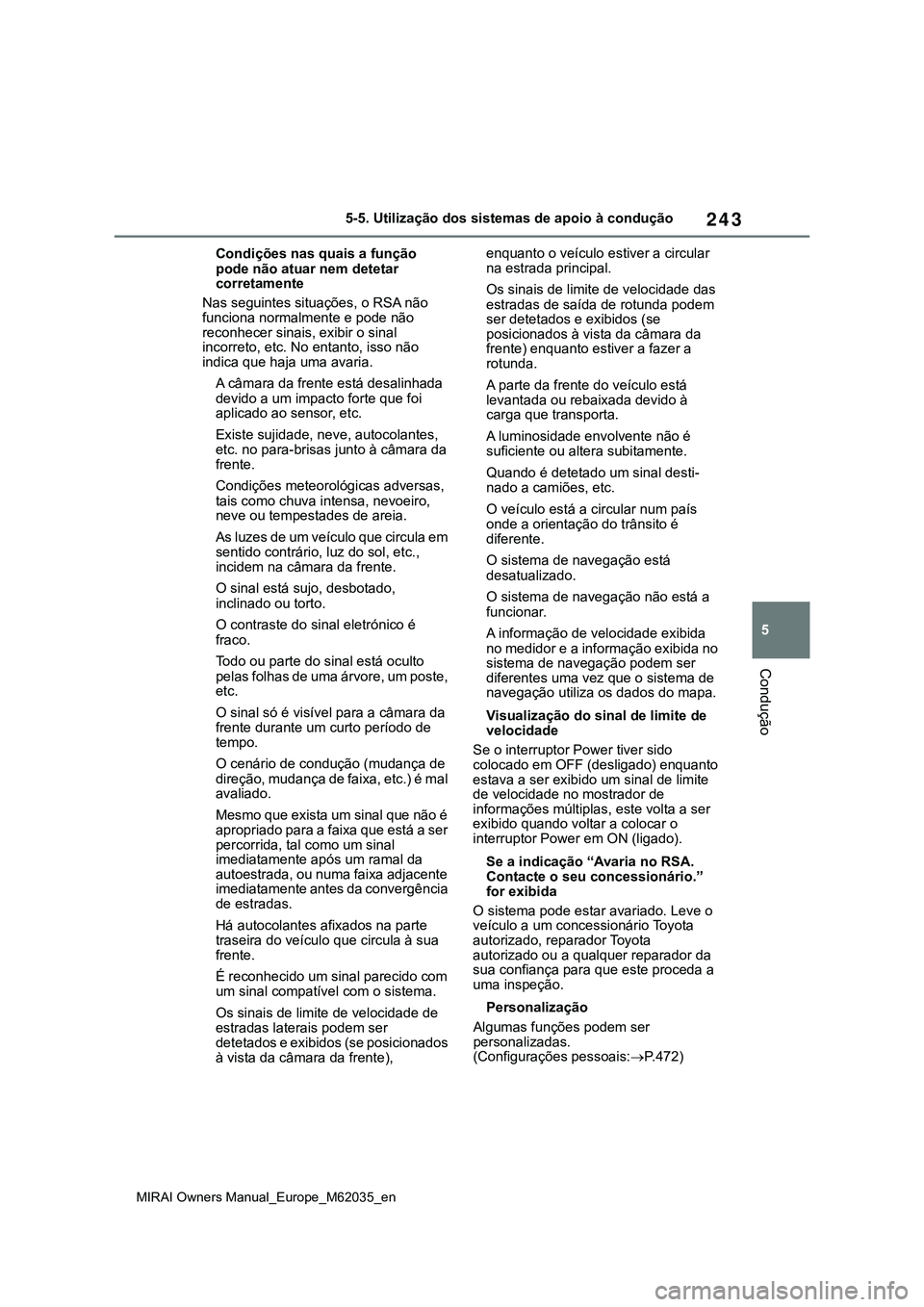 TOYOTA MIRAI 2021 Manual de utilização (in Portuguese) 243
5
MIRAI Owners Manual_Europe_M62035_en
5-5. Utilização dos sistemas de apoio à condução
Condução
Condições nas quais a função
pode não atuar nem detetar
corretamente
Nas seguintes si TOYOTA MIRAI 2021 Manual de utilização (in Portuguese) 243
5
MIRAI Owners Manual_Europe_M62035_en
5-5. Utilização dos sistemas de apoio à condução
Condução
Condições nas quais a função
pode não atuar nem detetar
corretamente
Nas seguintes si