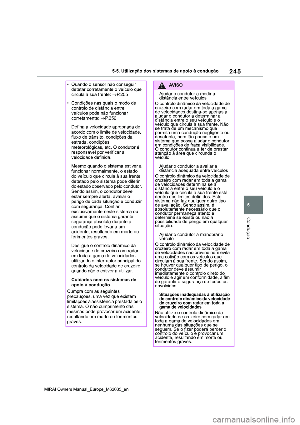 TOYOTA MIRAI 2021 Manual de utilização (in Portuguese) 245
5
MIRAI Owners Manual_Europe_M62035_en
5-5. Utilização dos sistemas de apoio à condução
Condução
• Quando o sensor não conseguir
detetar corretamente o veículo que
circula à sua fren TOYOTA MIRAI 2021 Manual de utilização (in Portuguese) 245
5
MIRAI Owners Manual_Europe_M62035_en
5-5. Utilização dos sistemas de apoio à condução
Condução
• Quando o sensor não conseguir
detetar corretamente o veículo que
circula à sua fren