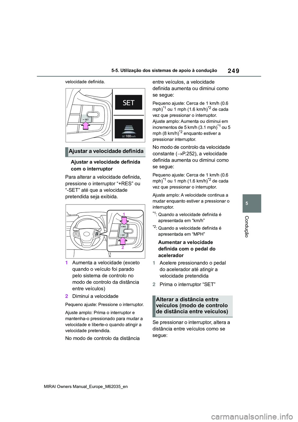 TOYOTA MIRAI 2021  Manual de utilização (in Portuguese) 249
5
MIRAI Owners Manual_Europe_M62035_en
5-5. Utilização dos sistemas de apoio à condução
Condução
velocidade definida.
Ajustar a velocidade definida 
com o interruptor
Para alterar a velocid