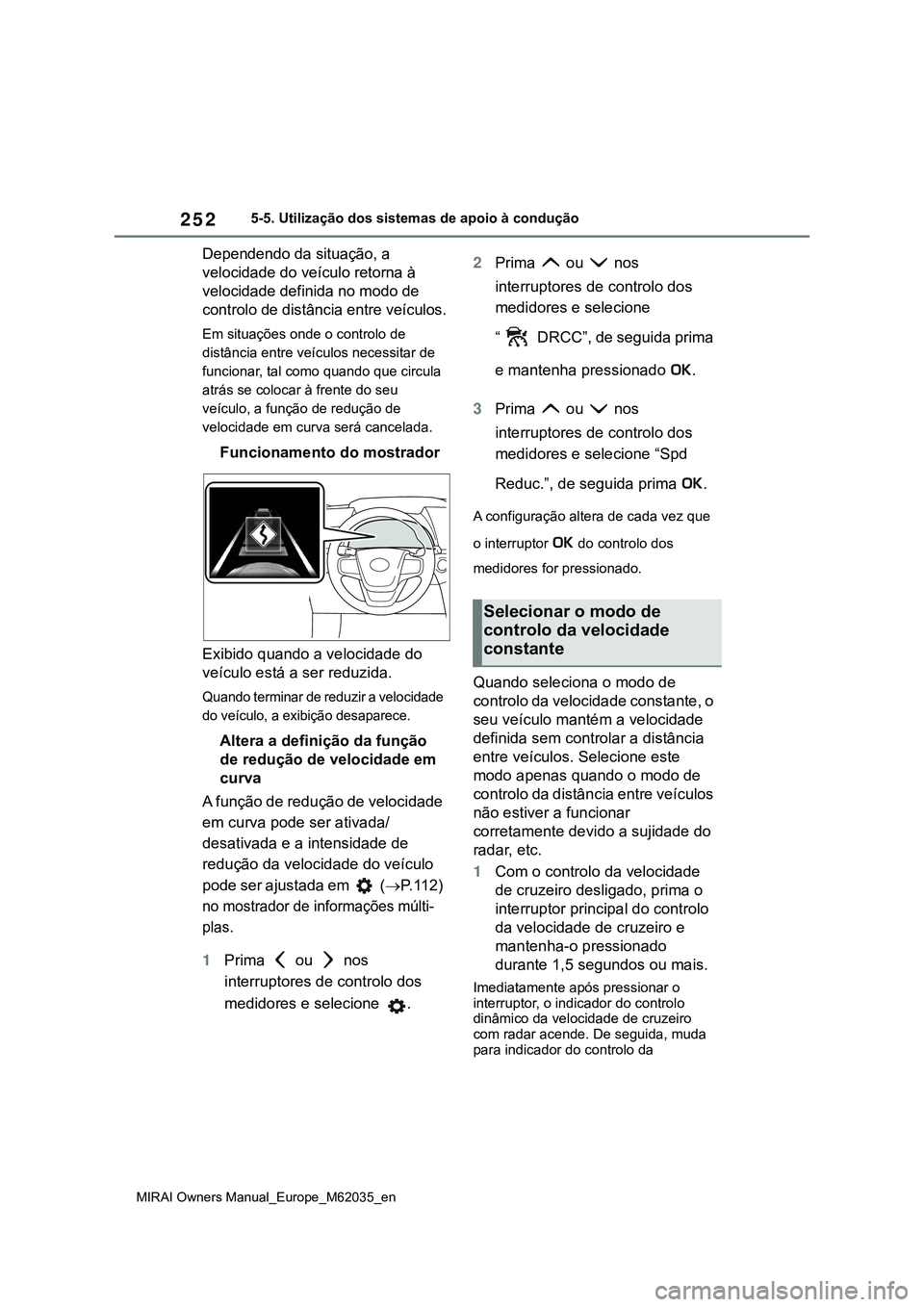 TOYOTA MIRAI 2021  Manual de utilização (in Portuguese) 252
MIRAI Owners Manual_Europe_M62035_en
5-5. Utilização dos sistemas de apoio à condução
Dependendo da situação, a 
velocidade do veículo retorna à 
velocidade definida no modo de 
controlo 
