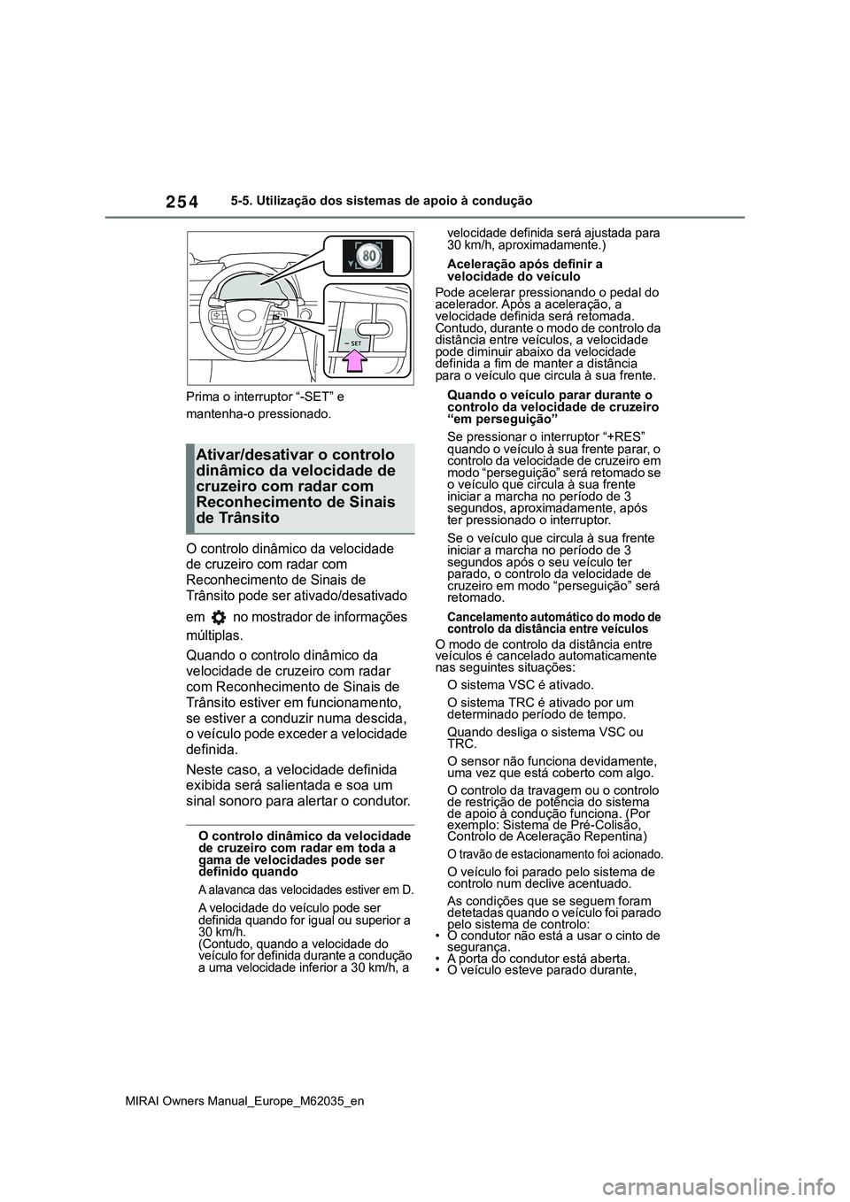 TOYOTA MIRAI 2021 Manual de utilização (in Portuguese) 254
MIRAI Owners Manual_Europe_M62035_en
5-5. Utilização dos sistemas de apoio à condução
Prima o interruptor “-SET” e
mantenha-o pressionado.
O controlo dinâmico da velocidade
de cruzeiro TOYOTA MIRAI 2021 Manual de utilização (in Portuguese) 254
MIRAI Owners Manual_Europe_M62035_en
5-5. Utilização dos sistemas de apoio à condução
Prima o interruptor “-SET” e
mantenha-o pressionado.
O controlo dinâmico da velocidade
de cruzeiro