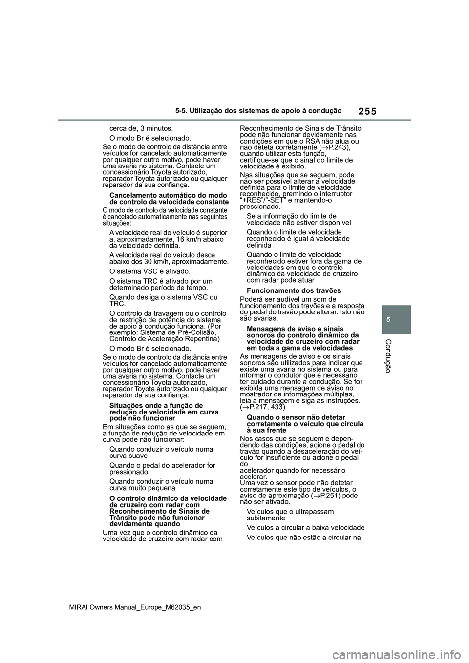 TOYOTA MIRAI 2021 Manual de utilização (in Portuguese) 255
5
MIRAI Owners Manual_Europe_M62035_en
5-5. Utilização dos sistemas de apoio à condução
Condução
cerca de, 3 minutos.
O modo Br é selecionado.
Se o modo de controlo da distância entre
ve TOYOTA MIRAI 2021 Manual de utilização (in Portuguese) 255
5
MIRAI Owners Manual_Europe_M62035_en
5-5. Utilização dos sistemas de apoio à condução
Condução
cerca de, 3 minutos.
O modo Br é selecionado.
Se o modo de controlo da distância entre
ve