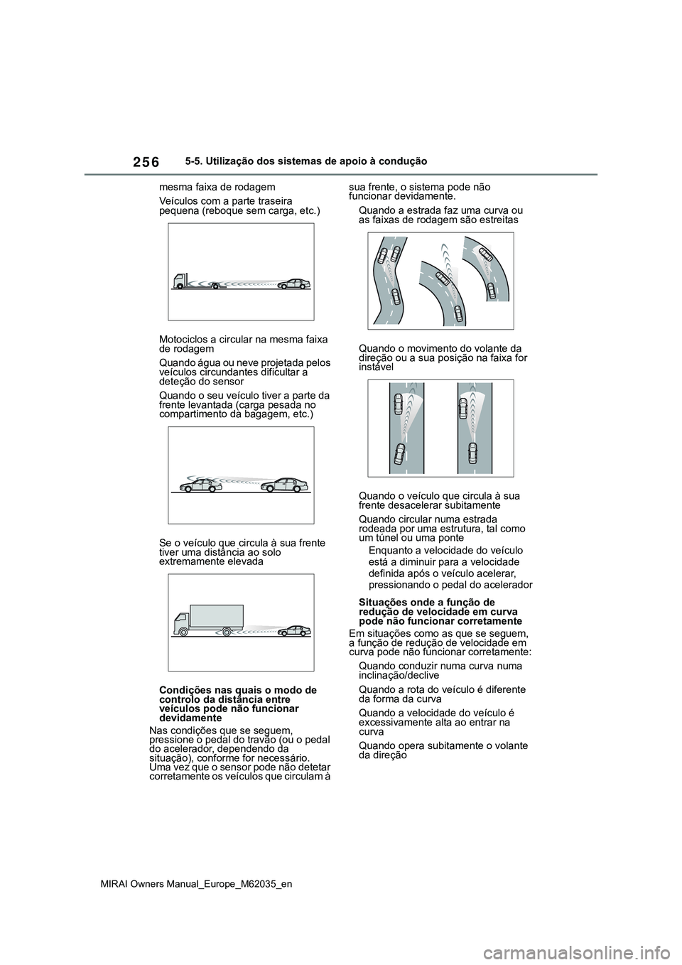 TOYOTA MIRAI 2021 Manual de utilização (in Portuguese) 256
MIRAI Owners Manual_Europe_M62035_en
5-5. Utilização dos sistemas de apoio à condução
mesma faixa de rodagem
Veículos com a parte traseira
pequena (reboque sem carga, etc.)
Motociclos a cir TOYOTA MIRAI 2021 Manual de utilização (in Portuguese) 256
MIRAI Owners Manual_Europe_M62035_en
5-5. Utilização dos sistemas de apoio à condução
mesma faixa de rodagem
Veículos com a parte traseira
pequena (reboque sem carga, etc.)
Motociclos a cir