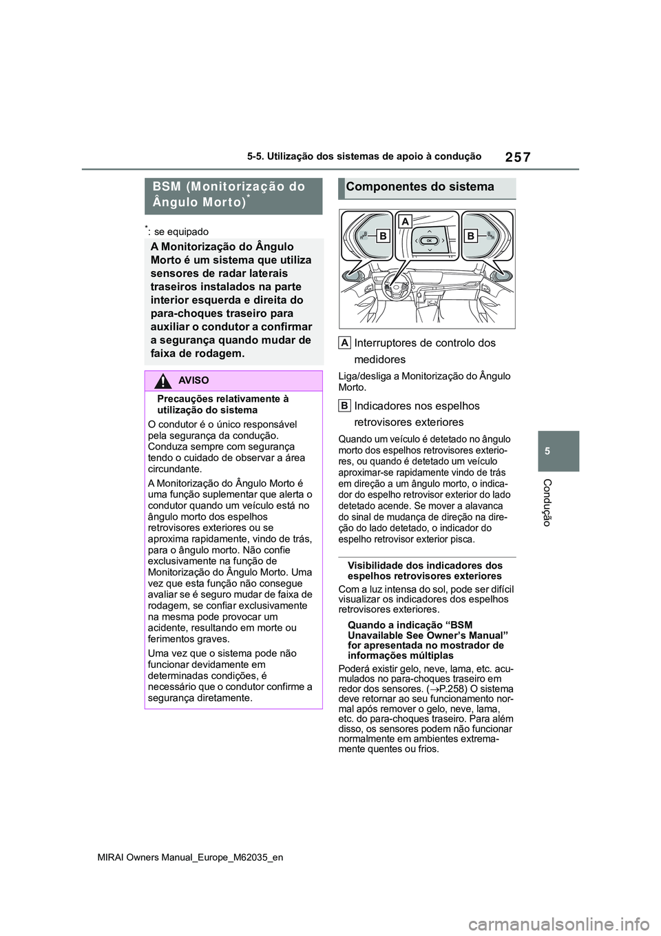 TOYOTA MIRAI 2021 Manual de utilização (in Portuguese) 257
5
MIRAI Owners Manual_Europe_M62035_en
5-5. Utilização dos sistemas de apoio à condução
Condução
*: se equipado
Interruptores de controlo dos
medidores
Liga/desliga a Monitorização do  TOYOTA MIRAI 2021 Manual de utilização (in Portuguese) 257
5
MIRAI Owners Manual_Europe_M62035_en
5-5. Utilização dos sistemas de apoio à condução
Condução
*: se equipado
Interruptores de controlo dos
medidores
Liga/desliga a Monitorização do Â