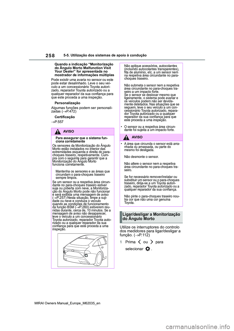 TOYOTA MIRAI 2021 Manual de utilização (in Portuguese) 258
MIRAI Owners Manual_Europe_M62035_en
5-5. Utilização dos sistemas de apoio à condução
Quando a indicação “Monitorização
do Ângulo Morto Malfunction Visit
Your Dealer” for apresenta TOYOTA MIRAI 2021 Manual de utilização (in Portuguese) 258
MIRAI Owners Manual_Europe_M62035_en
5-5. Utilização dos sistemas de apoio à condução
Quando a indicação “Monitorização
do Ângulo Morto Malfunction Visit
Your Dealer” for apresenta