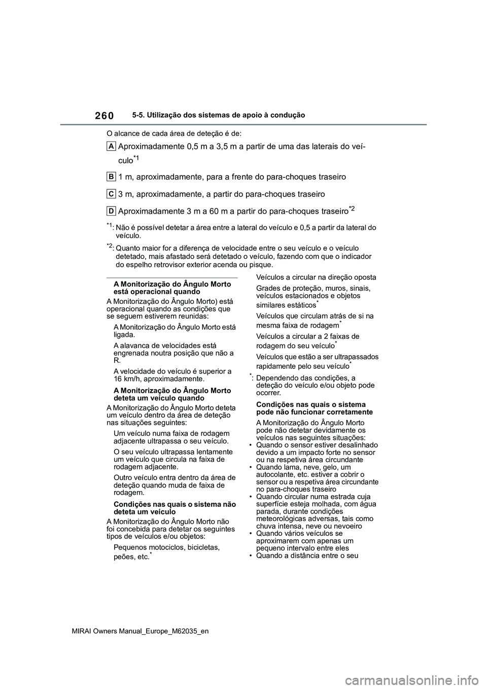 TOYOTA MIRAI 2021 Manual de utilização (in Portuguese) 260
MIRAI Owners Manual_Europe_M62035_en
5-5. Utilização dos sistemas de apoio à condução
O alcance de cada área de deteção é de:
Aproximadamente 0,5 m a 3,5 m a partir de uma das laterais do TOYOTA MIRAI 2021 Manual de utilização (in Portuguese) 260
MIRAI Owners Manual_Europe_M62035_en
5-5. Utilização dos sistemas de apoio à condução
O alcance de cada área de deteção é de:
Aproximadamente 0,5 m a 3,5 m a partir de uma das laterais do