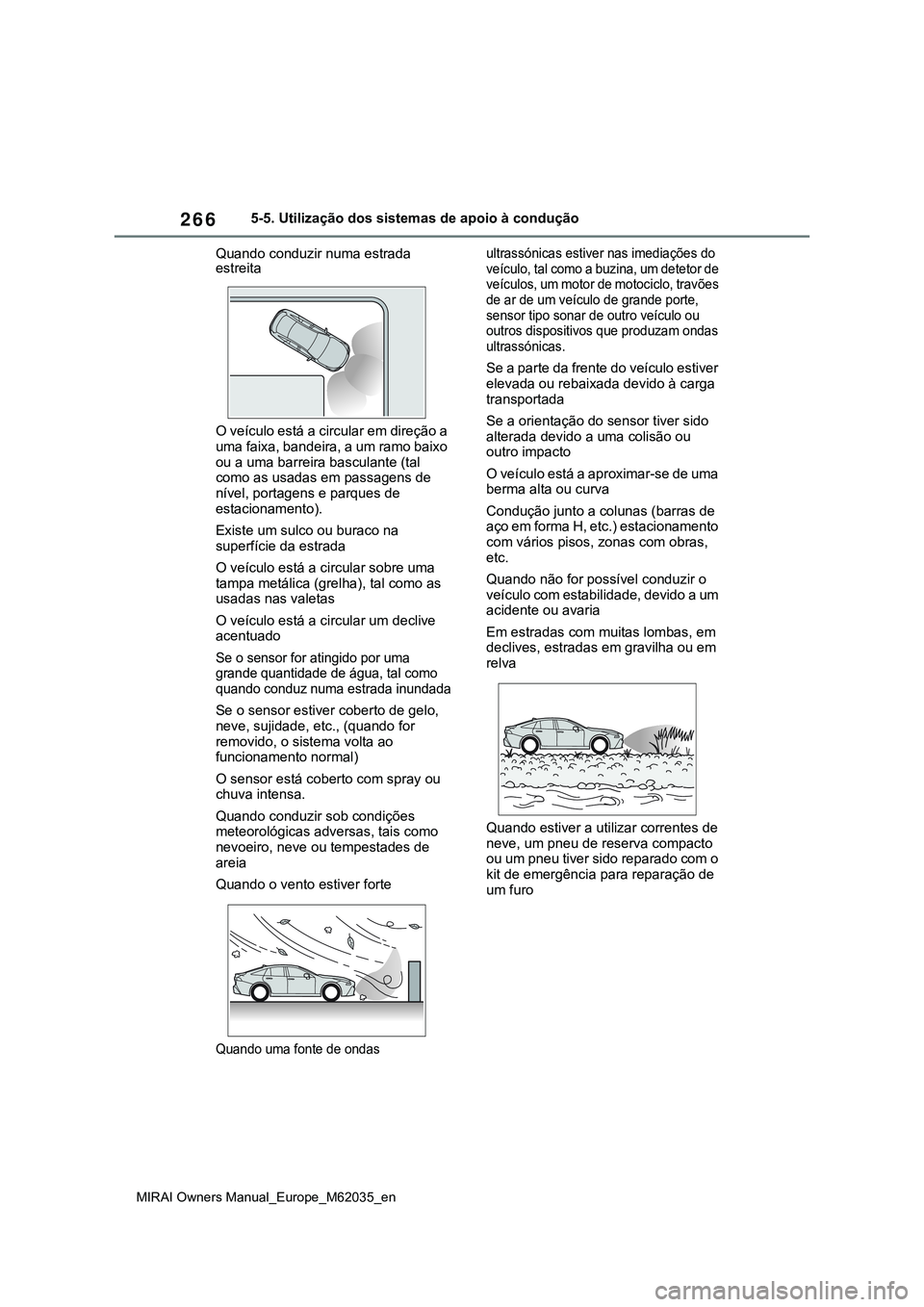 TOYOTA MIRAI 2021  Manual de utilização (in Portuguese) 266
MIRAI Owners Manual_Europe_M62035_en
5-5. Utilização dos sistemas de apoio à condução
Quando conduzir numa estrada 
estreita
O veículo está a circular em direção a 
uma faixa, bandeira, a