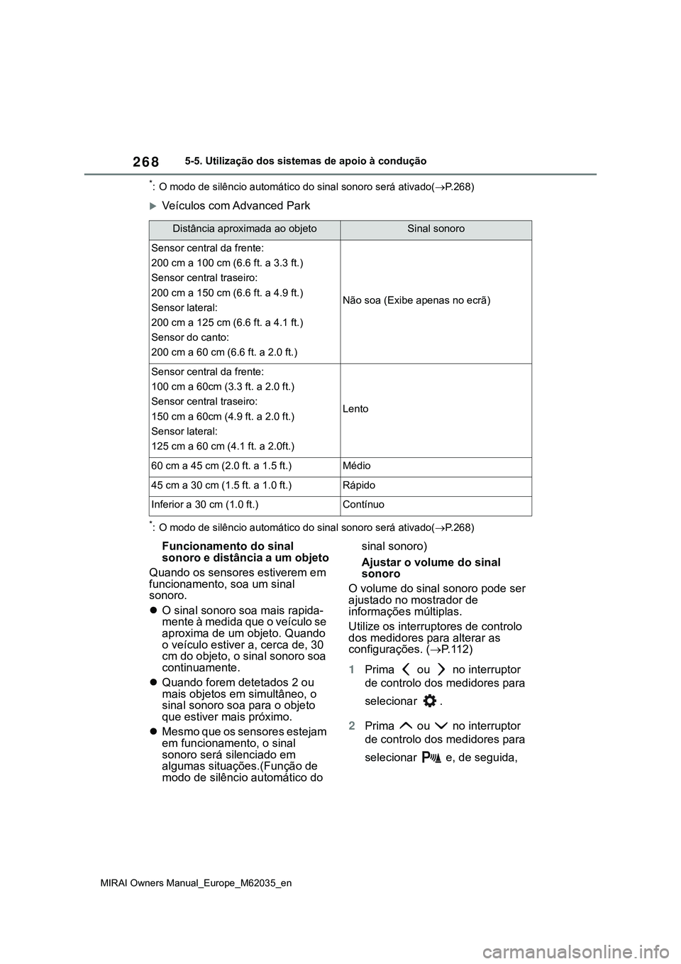TOYOTA MIRAI 2021  Manual de utilização (in Portuguese) 268
MIRAI Owners Manual_Europe_M62035_en
5-5. Utilização dos sistemas de apoio à condução
*: O modo de silêncio automático do sinal sonoro será ativado(P.268)
Veículos com Advanced Park