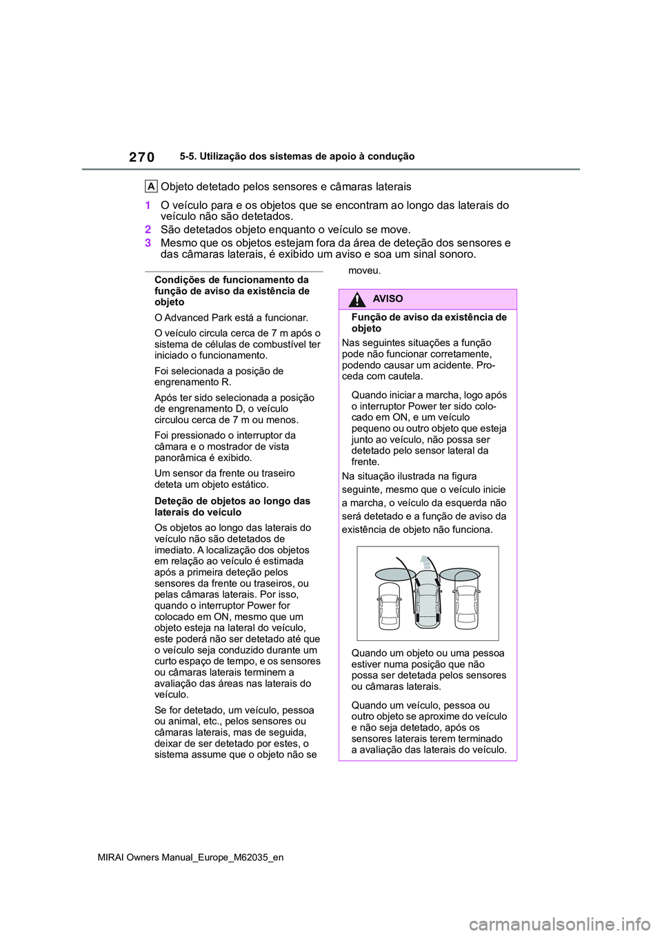 TOYOTA MIRAI 2021 Manual de utilização (in Portuguese) 270
MIRAI Owners Manual_Europe_M62035_en
5-5. Utilização dos sistemas de apoio à condução
Objeto detetado pelos sensores e câmaras laterais
1O veículo para e os objetos que se encontram ao long TOYOTA MIRAI 2021 Manual de utilização (in Portuguese) 270
MIRAI Owners Manual_Europe_M62035_en
5-5. Utilização dos sistemas de apoio à condução
Objeto detetado pelos sensores e câmaras laterais
1O veículo para e os objetos que se encontram ao long