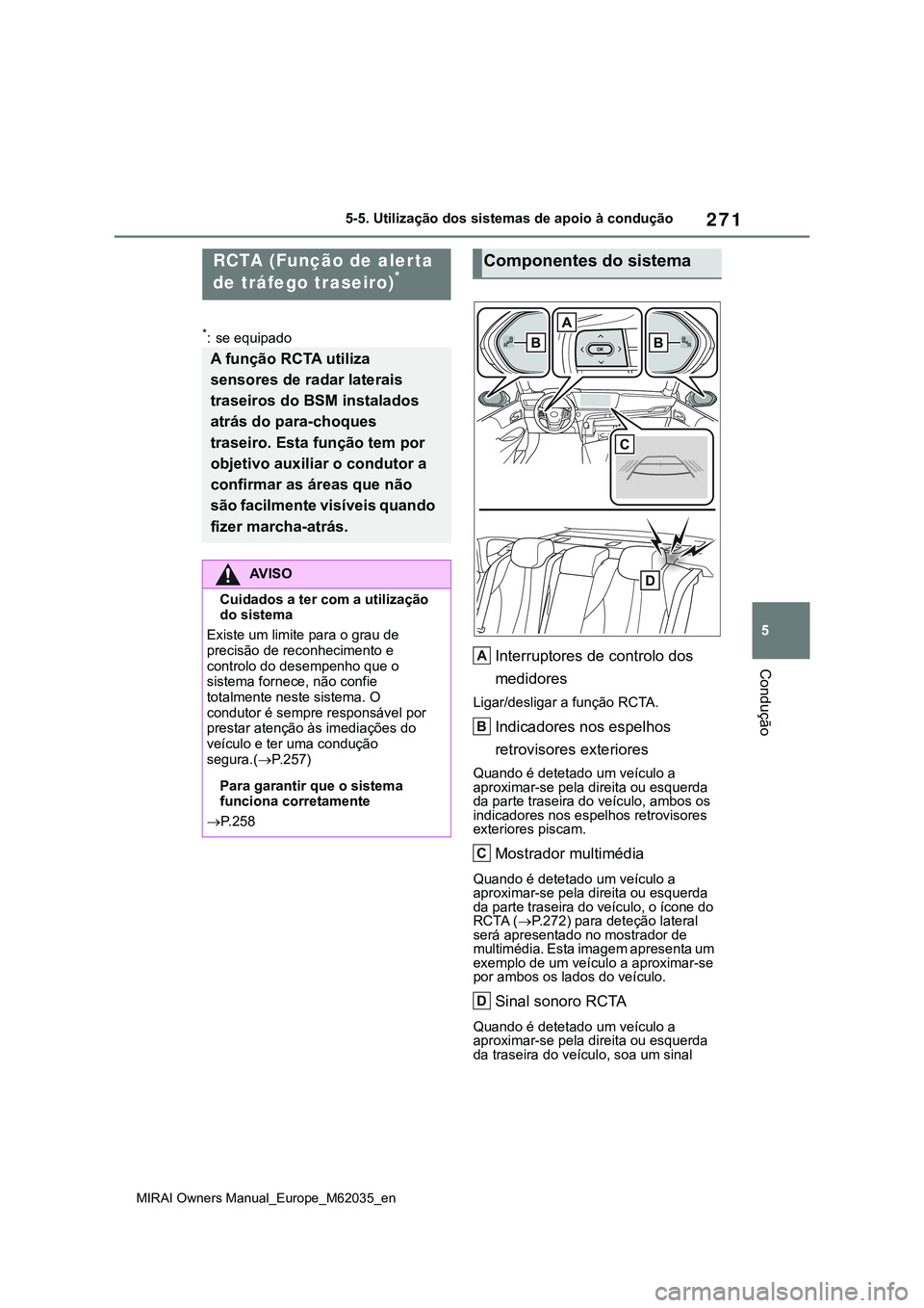 TOYOTA MIRAI 2021 Manual de utilização (in Portuguese) 271
5
MIRAI Owners Manual_Europe_M62035_en
5-5. Utilização dos sistemas de apoio à condução
Condução
*: se equipado
Interruptores de controlo dos
medidores
Ligar/desligar a função RCTA.
Indi TOYOTA MIRAI 2021 Manual de utilização (in Portuguese) 271
5
MIRAI Owners Manual_Europe_M62035_en
5-5. Utilização dos sistemas de apoio à condução
Condução
*: se equipado
Interruptores de controlo dos
medidores
Ligar/desligar a função RCTA.
Indi