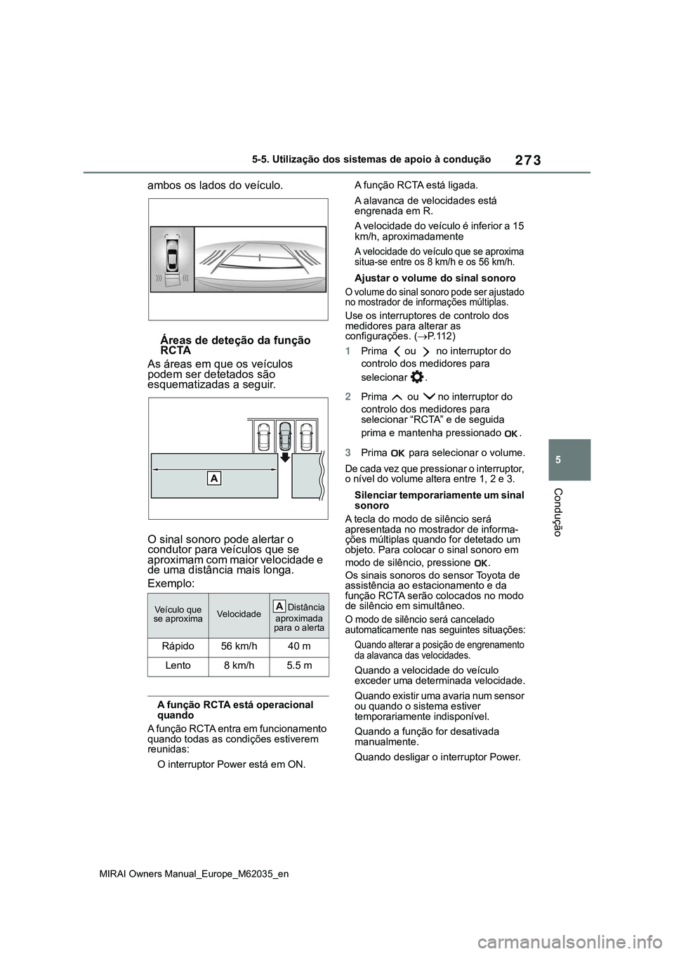 TOYOTA MIRAI 2021 Manual de utilização (in Portuguese) 273
5
MIRAI Owners Manual_Europe_M62035_en
5-5. Utilização dos sistemas de apoio à condução
Condução
ambos os lados do veículo.
Áreas de deteção da função
RCTA
As áreas em que os veícu TOYOTA MIRAI 2021 Manual de utilização (in Portuguese) 273
5
MIRAI Owners Manual_Europe_M62035_en
5-5. Utilização dos sistemas de apoio à condução
Condução
ambos os lados do veículo.
Áreas de deteção da função
RCTA
As áreas em que os veícu