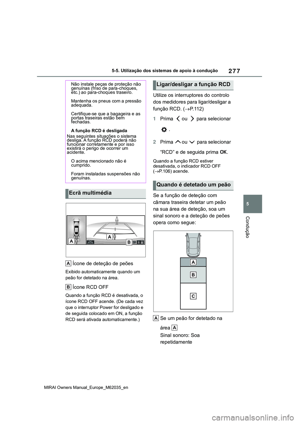 TOYOTA MIRAI 2021 Manual de utilização (in Portuguese) 277
5
MIRAI Owners Manual_Europe_M62035_en
5-5. Utilização dos sistemas de apoio à condução
Condução
Ícone de deteção de peões
Exibido automaticamente quando um
peão for detetado na área TOYOTA MIRAI 2021 Manual de utilização (in Portuguese) 277
5
MIRAI Owners Manual_Europe_M62035_en
5-5. Utilização dos sistemas de apoio à condução
Condução
Ícone de deteção de peões
Exibido automaticamente quando um
peão for detetado na área