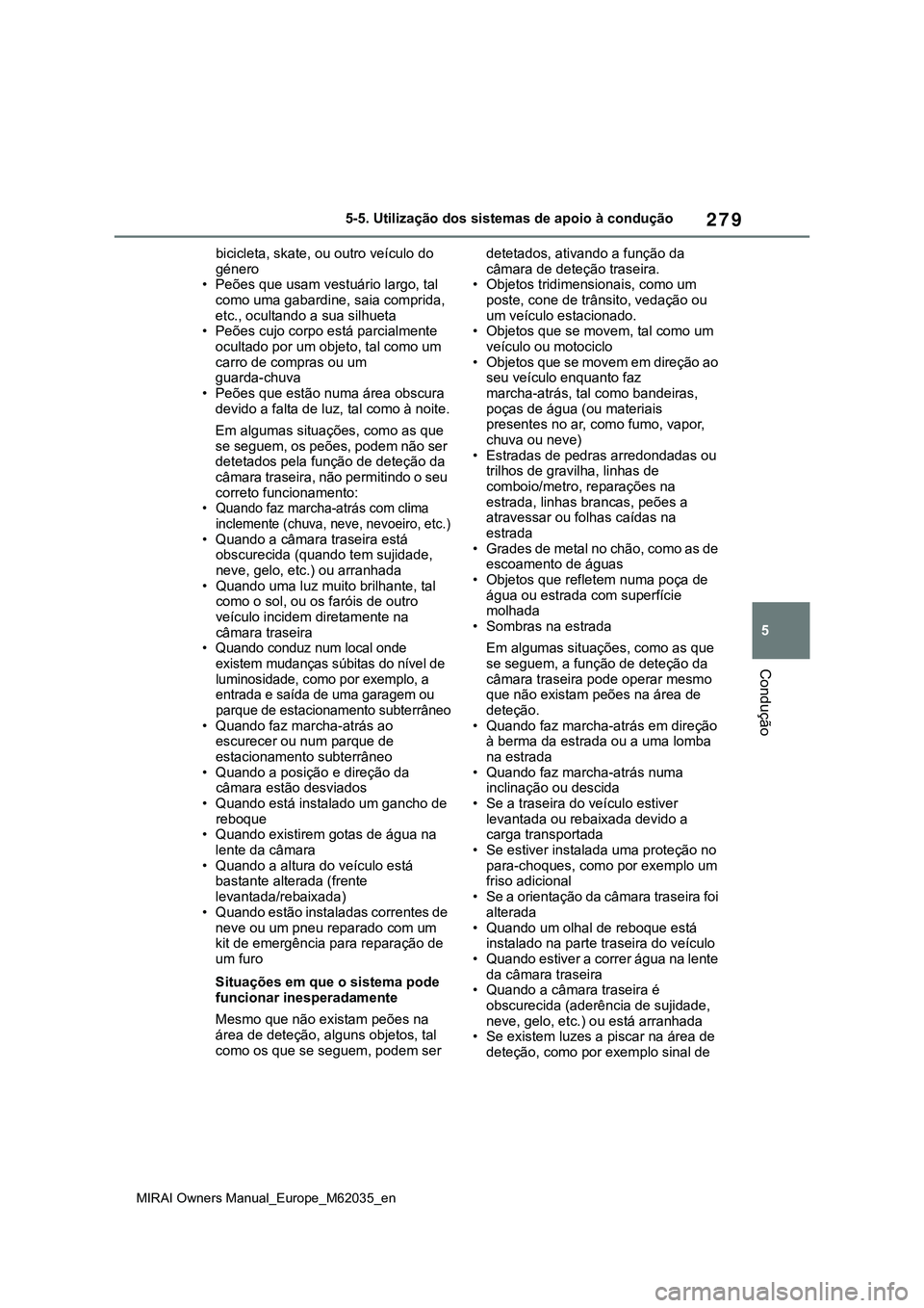 TOYOTA MIRAI 2021  Manual de utilização (in Portuguese) 279
5
MIRAI Owners Manual_Europe_M62035_en
5-5. Utilização dos sistemas de apoio à condução
Condução
bicicleta, skate, ou outro veículo do 
género
• Peões que usam vestuário largo, tal 
c