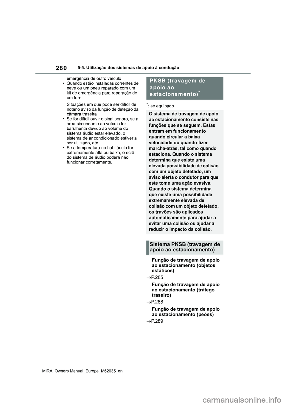 TOYOTA MIRAI 2021  Manual de utilização (in Portuguese) 280
MIRAI Owners Manual_Europe_M62035_en
5-5. Utilização dos sistemas de apoio à condução
emergência de outro veículo
• Quando estão instaladas correntes de 
neve ou um pneu reparado com um 