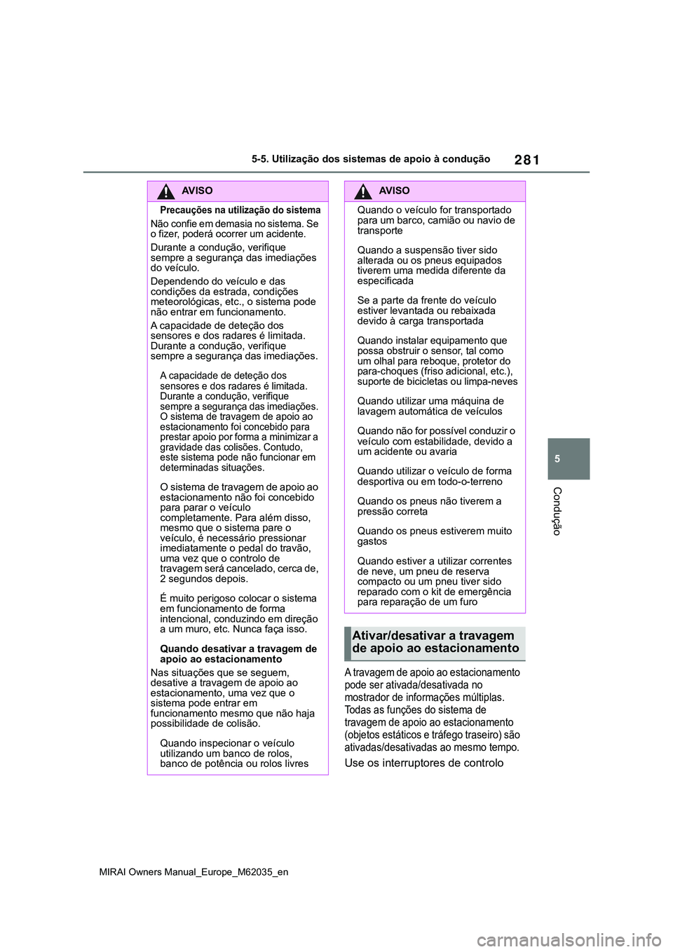 TOYOTA MIRAI 2021  Manual de utilização (in Portuguese) 281
5
MIRAI Owners Manual_Europe_M62035_en
5-5. Utilização dos sistemas de apoio à condução
Condução
A travagem de apoio ao estacionamento 
pode ser ativada/desativada no 
mostrador de informa