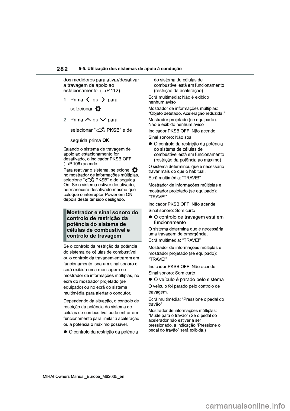 TOYOTA MIRAI 2021  Manual de utilização (in Portuguese) 282
MIRAI Owners Manual_Europe_M62035_en
5-5. Utilização dos sistemas de apoio à condução
dos medidores para ativar/desativar 
a travagem de apoio ao 
estacionamento. (
P. 1 1 2)
1Prima   ou  