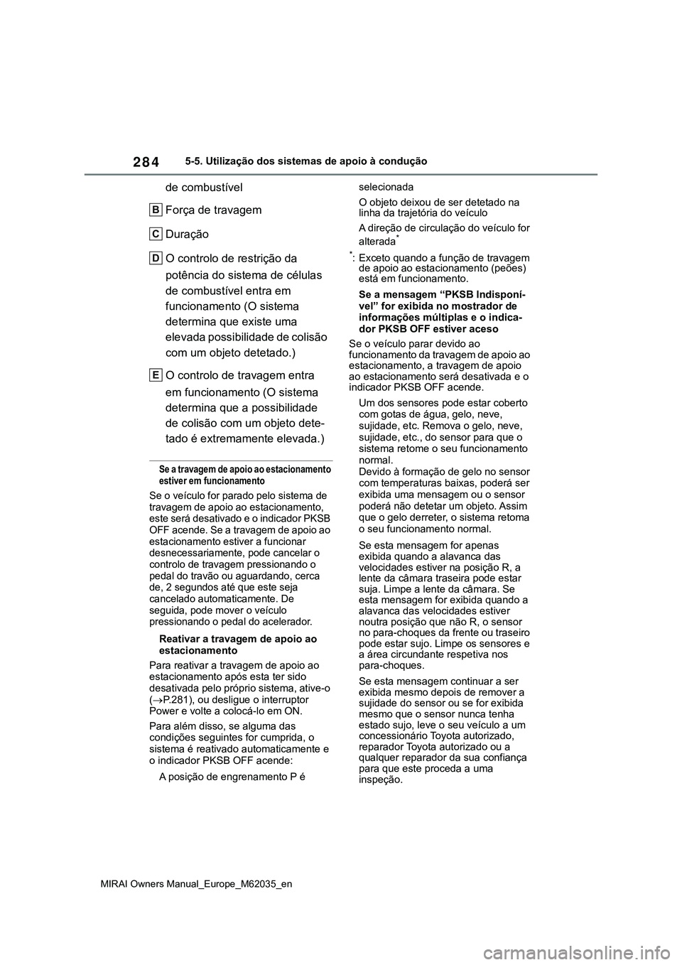 TOYOTA MIRAI 2021  Manual de utilização (in Portuguese) 284
MIRAI Owners Manual_Europe_M62035_en
5-5. Utilização dos sistemas de apoio à condução
de combustível
Força de travagem
Duração
O controlo de restrição da 
potência do sistema de célul