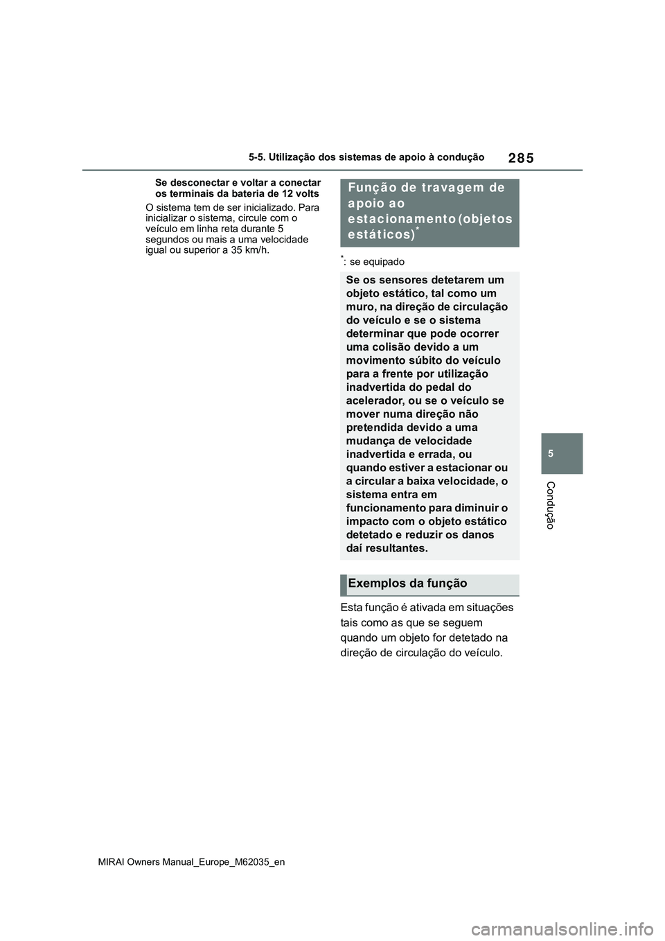 TOYOTA MIRAI 2021  Manual de utilização (in Portuguese) 285
5
MIRAI Owners Manual_Europe_M62035_en
5-5. Utilização dos sistemas de apoio à condução
Condução
Se desconectar e voltar a conectar 
os terminais da bateria de 12 volts
O sistema tem de ser