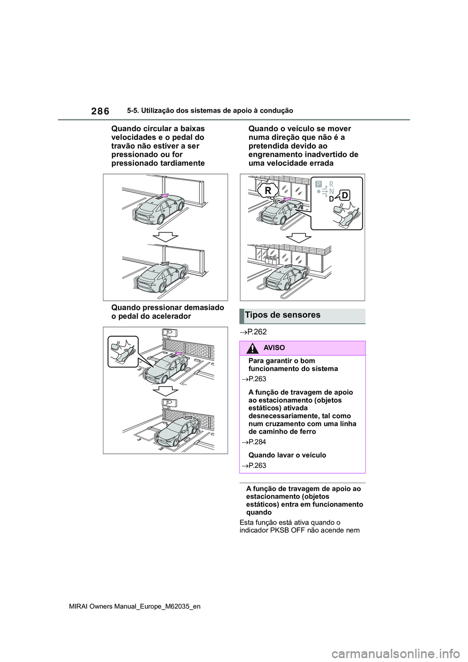 TOYOTA MIRAI 2021  Manual de utilização (in Portuguese) 286
MIRAI Owners Manual_Europe_M62035_en
5-5. Utilização dos sistemas de apoio à condução
Quando circular a baixas 
velocidades e o pedal do 
travão não estiver a ser 
pressionado ou for 
press