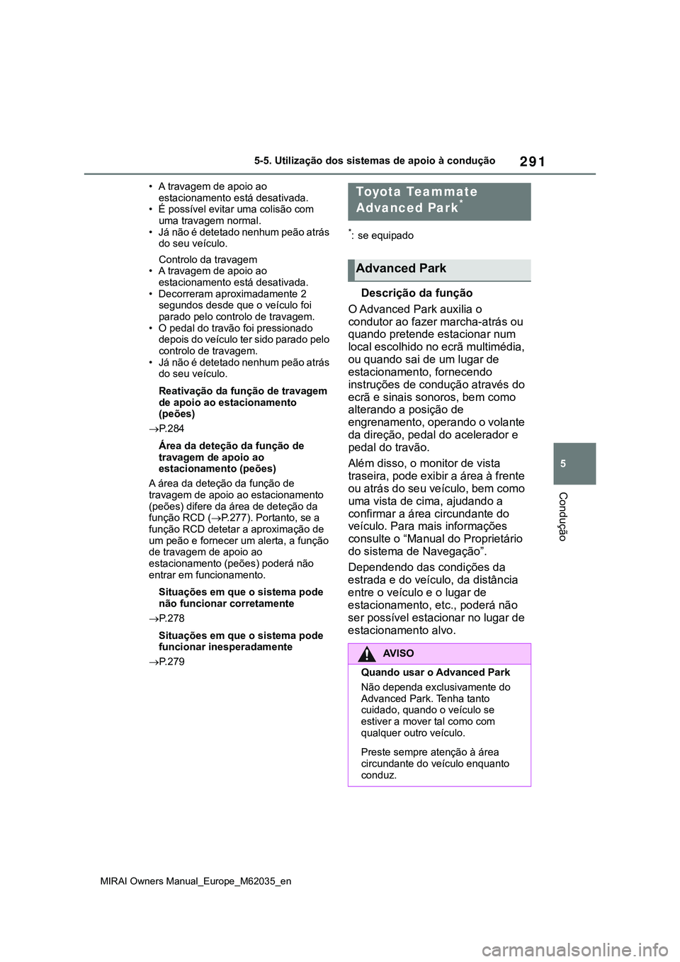 TOYOTA MIRAI 2021 Manual de utilização (in Portuguese) 291
5
MIRAI Owners Manual_Europe_M62035_en
5-5. Utilização dos sistemas de apoio à condução
Condução
• A travagem de apoio ao
estacionamento está desativada.
• É possível evitar uma col TOYOTA MIRAI 2021 Manual de utilização (in Portuguese) 291
5
MIRAI Owners Manual_Europe_M62035_en
5-5. Utilização dos sistemas de apoio à condução
Condução
• A travagem de apoio ao
estacionamento está desativada.
• É possível evitar uma col