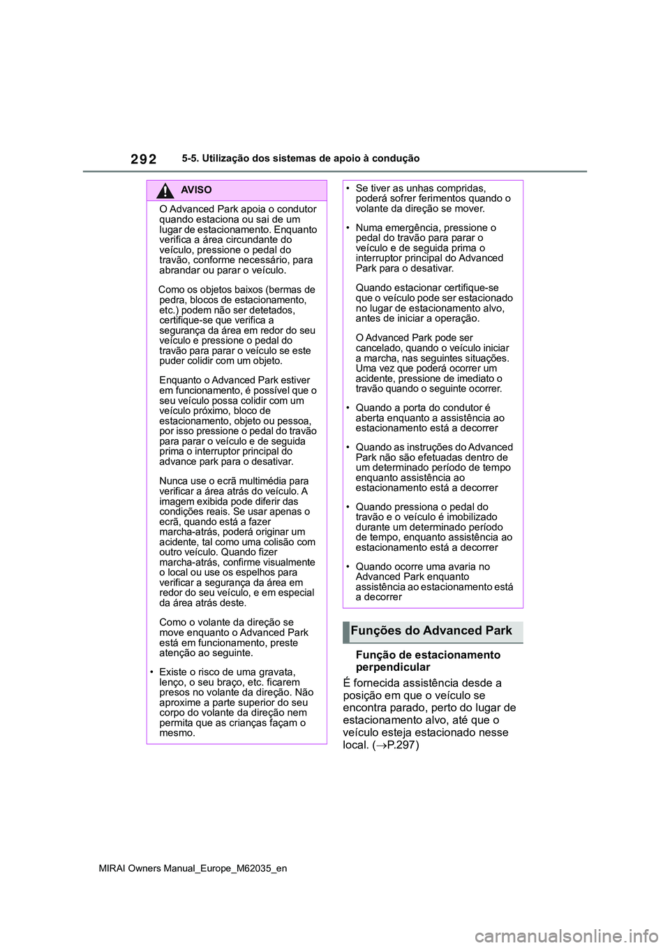 TOYOTA MIRAI 2021 Manual de utilização (in Portuguese) 292
MIRAI Owners Manual_Europe_M62035_en
5-5. Utilização dos sistemas de apoio à condução
Função de estacionamento
perpendicular
É fornecida assistência desde a
posição em que o veículo TOYOTA MIRAI 2021 Manual de utilização (in Portuguese) 292
MIRAI Owners Manual_Europe_M62035_en
5-5. Utilização dos sistemas de apoio à condução
Função de estacionamento
perpendicular
É fornecida assistência desde a
posição em que o veículo