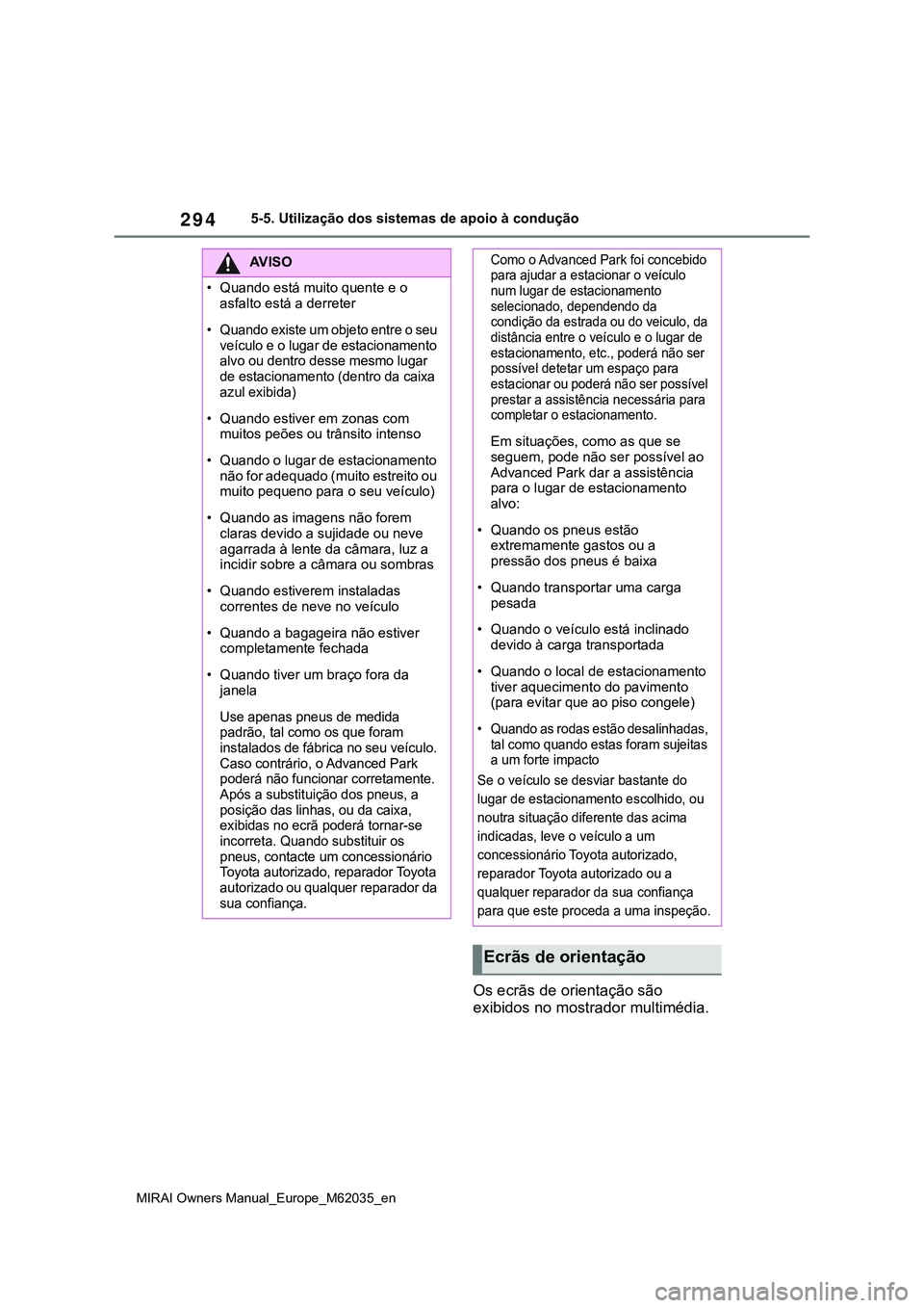 TOYOTA MIRAI 2021  Manual de utilização (in Portuguese) 294
MIRAI Owners Manual_Europe_M62035_en
5-5. Utilização dos sistemas de apoio à condução
Os ecrãs de orientação são 
exibidos no mostrador multimédia.
AV I S O
�