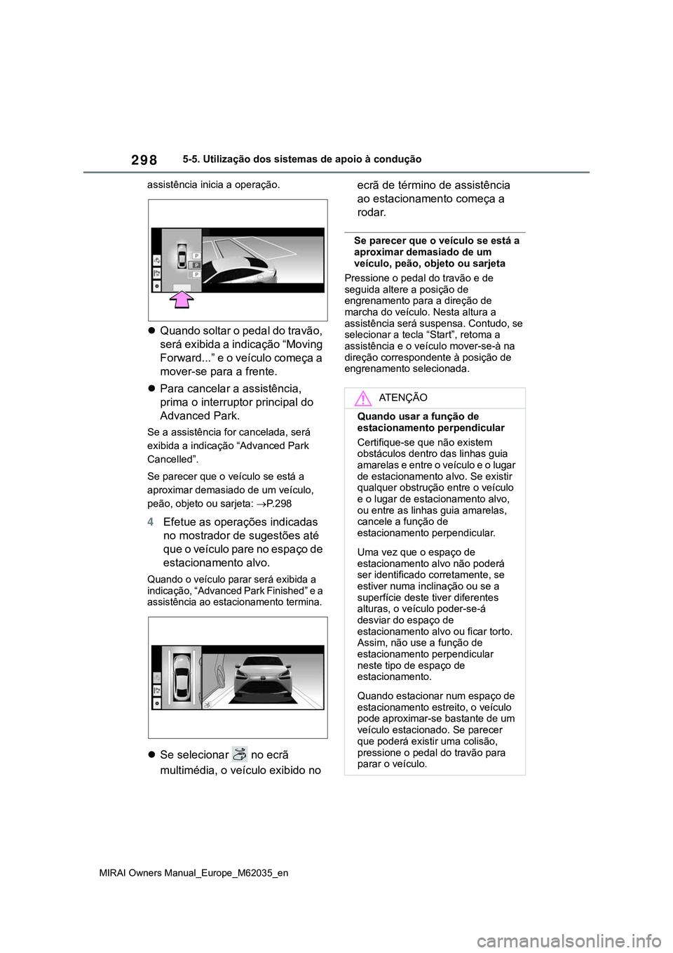 TOYOTA MIRAI 2021  Manual de utilização (in Portuguese) 298
MIRAI Owners Manual_Europe_M62035_en
5-5. Utilização dos sistemas de apoio à condução
assistência inicia a operação.
Quando soltar o pedal do travão, 
será exibida a indicação “Mo