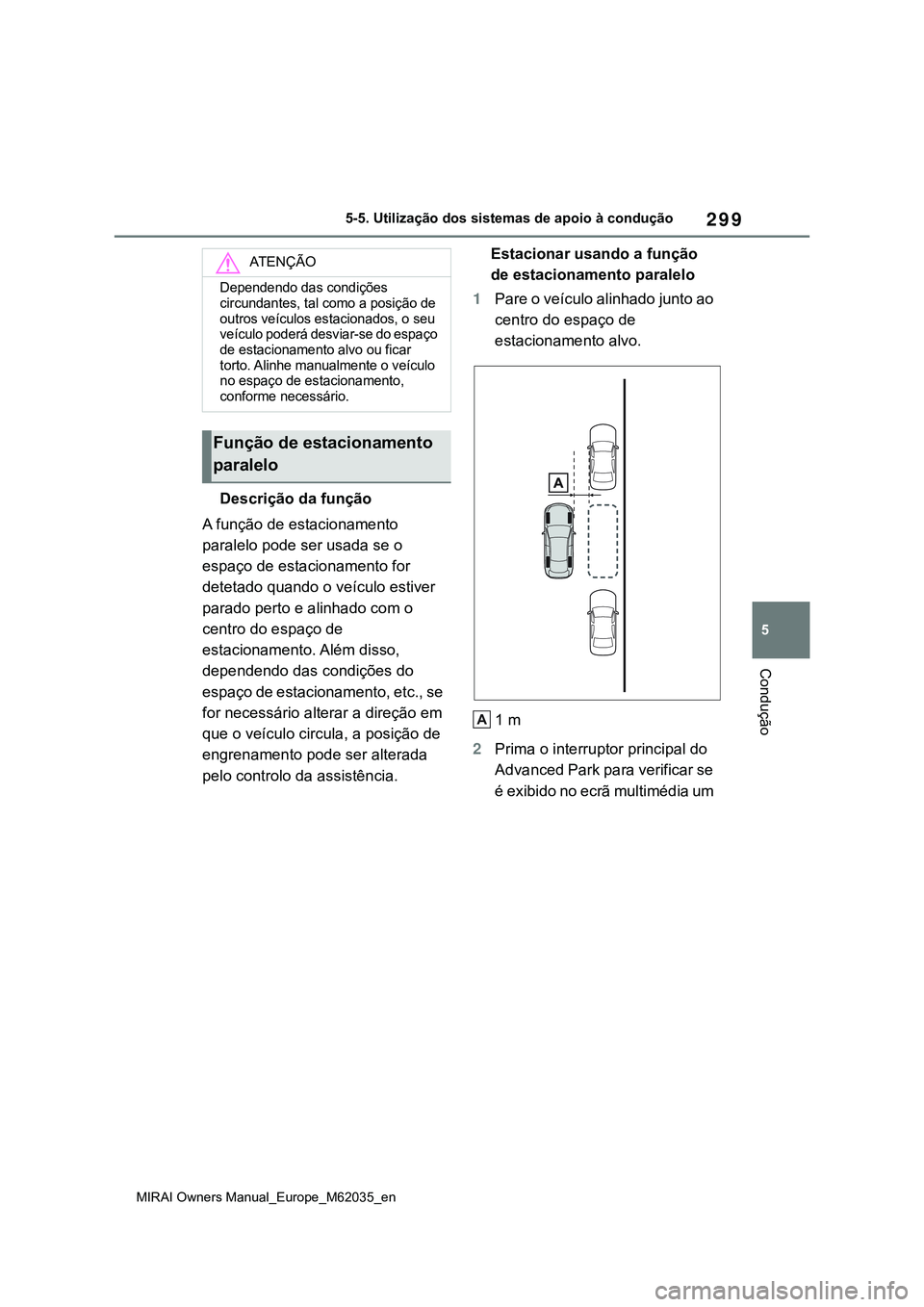 TOYOTA MIRAI 2021 Manual de utilização (in Portuguese) 299
5
MIRAI Owners Manual_Europe_M62035_en
5-5. Utilização dos sistemas de apoio à condução
Condução
Descrição da função
A função de estacionamento
paralelo pode ser usada se o
espaço TOYOTA MIRAI 2021 Manual de utilização (in Portuguese) 299
5
MIRAI Owners Manual_Europe_M62035_en
5-5. Utilização dos sistemas de apoio à condução
Condução
Descrição da função
A função de estacionamento
paralelo pode ser usada se o
espaço
