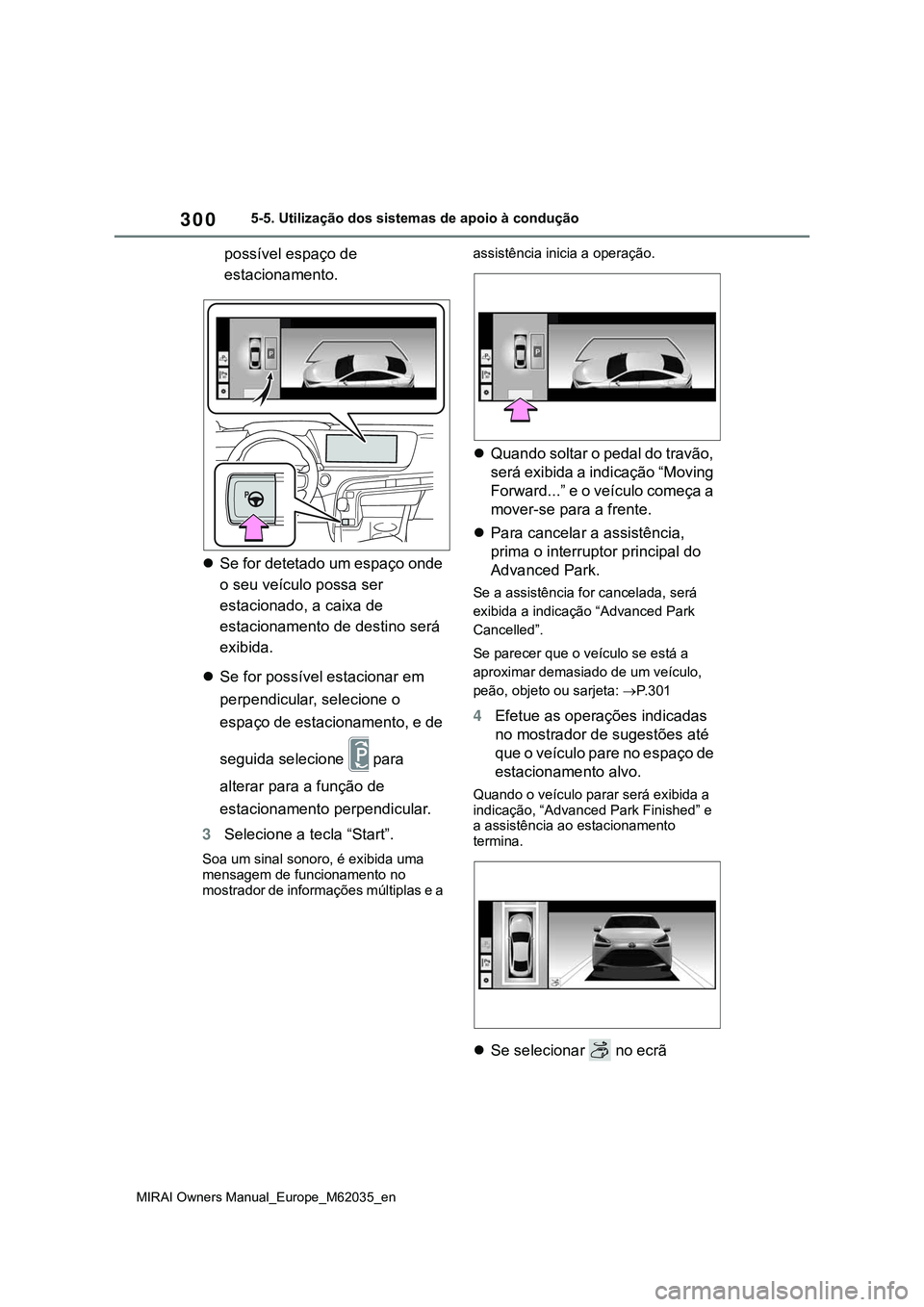 TOYOTA MIRAI 2021 Manual de utilização (in Portuguese) 300
MIRAI Owners Manual_Europe_M62035_en
5-5. Utilização dos sistemas de apoio à condução
possível espaço de
estacionamento.
Se for detetado um espaço onde
o seu veículo possa ser
estac TOYOTA MIRAI 2021 Manual de utilização (in Portuguese) 300
MIRAI Owners Manual_Europe_M62035_en
5-5. Utilização dos sistemas de apoio à condução
possível espaço de
estacionamento.
Se for detetado um espaço onde
o seu veículo possa ser
estac