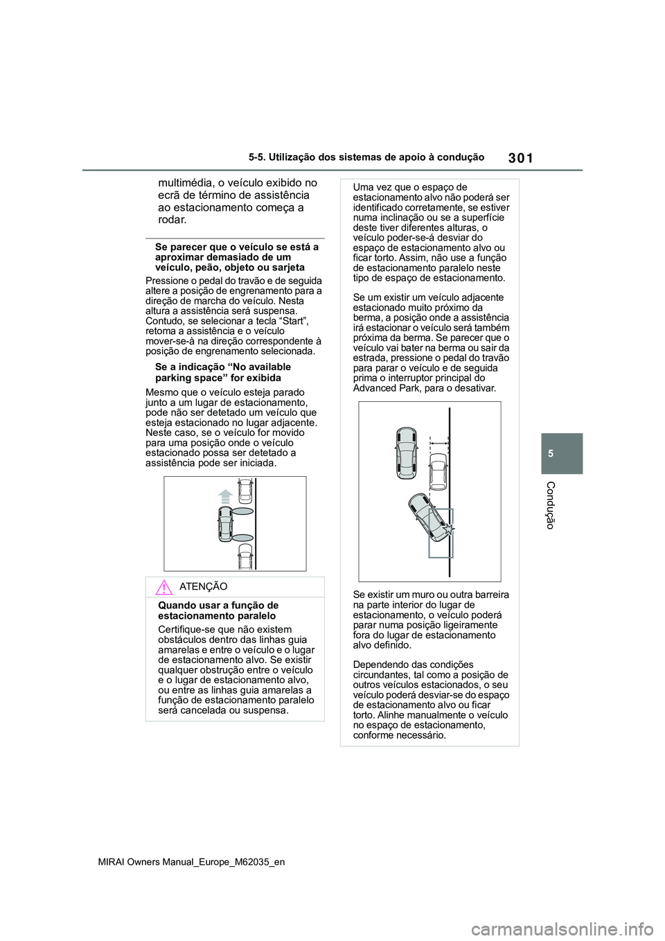 TOYOTA MIRAI 2021 Manual de utilização (in Portuguese) 301
5
MIRAI Owners Manual_Europe_M62035_en
5-5. Utilização dos sistemas de apoio à condução
Condução
multimédia, o veículo exibido no
ecrã de término de assistência
ao estacionamento com TOYOTA MIRAI 2021 Manual de utilização (in Portuguese) 301
5
MIRAI Owners Manual_Europe_M62035_en
5-5. Utilização dos sistemas de apoio à condução
Condução
multimédia, o veículo exibido no
ecrã de término de assistência
ao estacionamento com