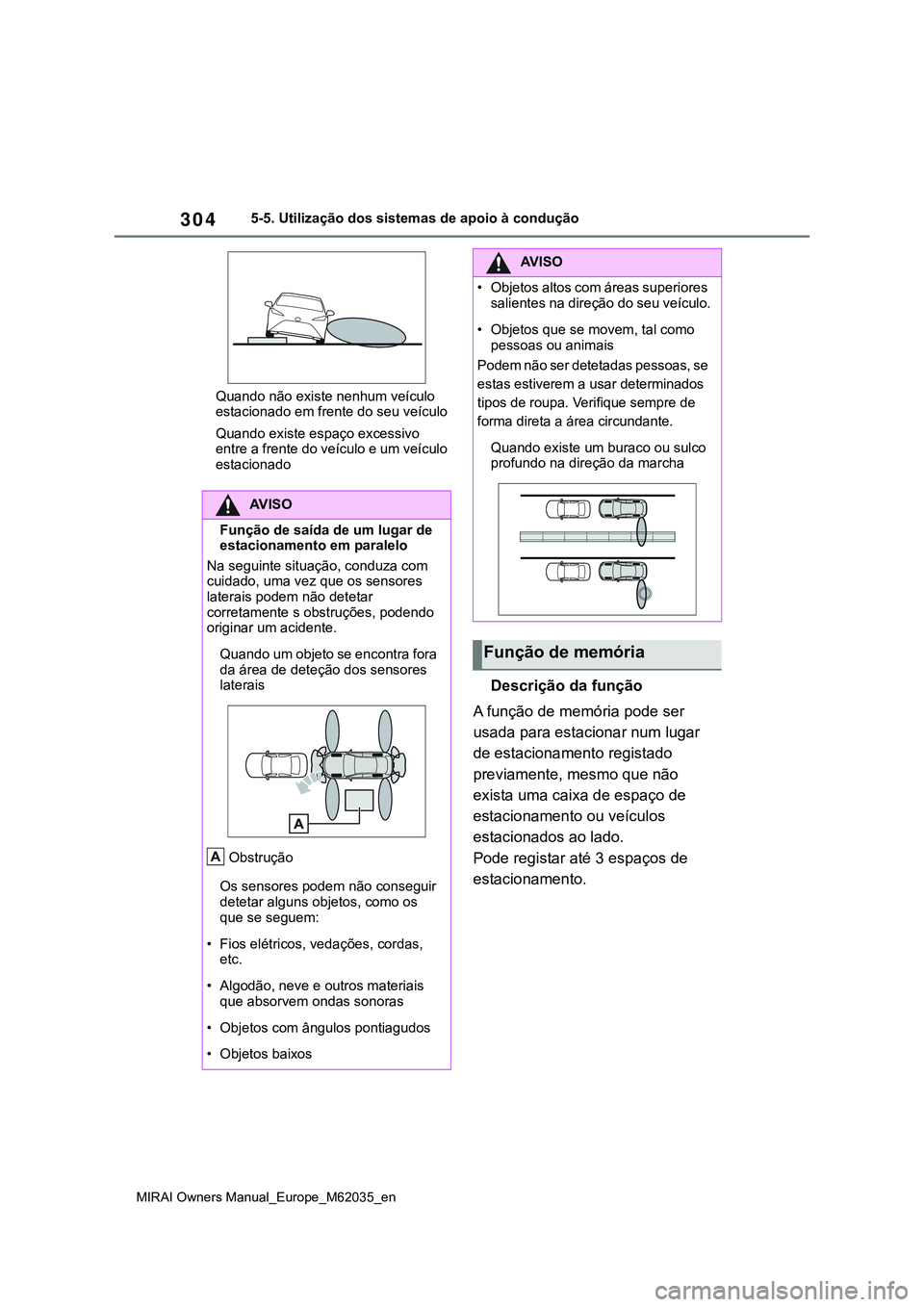 TOYOTA MIRAI 2021 Manual de utilização (in Portuguese) 304
MIRAI Owners Manual_Europe_M62035_en
5-5. Utilização dos sistemas de apoio à condução
Quando não existe nenhum veículo
estacionado em frente do seu veículo
Quando existe espaço excessivo TOYOTA MIRAI 2021 Manual de utilização (in Portuguese) 304
MIRAI Owners Manual_Europe_M62035_en
5-5. Utilização dos sistemas de apoio à condução
Quando não existe nenhum veículo
estacionado em frente do seu veículo
Quando existe espaço excessivo