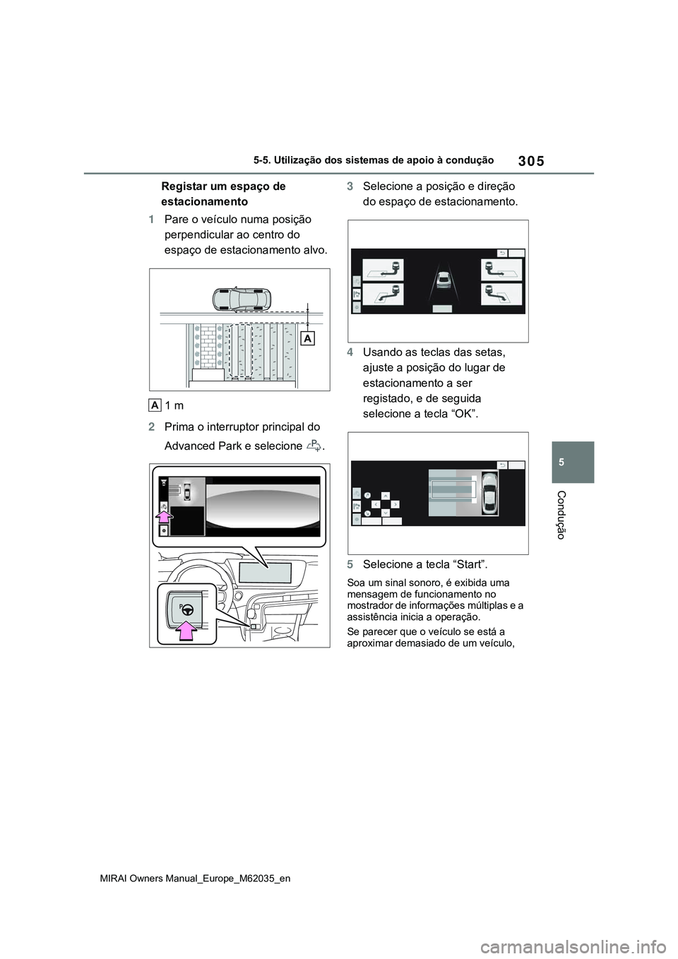 TOYOTA MIRAI 2021 Manual de utilização (in Portuguese) 305
5
MIRAI Owners Manual_Europe_M62035_en
5-5. Utilização dos sistemas de apoio à condução
Condução
Registar um espaço de
estacionamento
1Pare o veículo numa posição
perpendicular ao cen TOYOTA MIRAI 2021 Manual de utilização (in Portuguese) 305
5
MIRAI Owners Manual_Europe_M62035_en
5-5. Utilização dos sistemas de apoio à condução
Condução
Registar um espaço de
estacionamento
1Pare o veículo numa posição
perpendicular ao cen