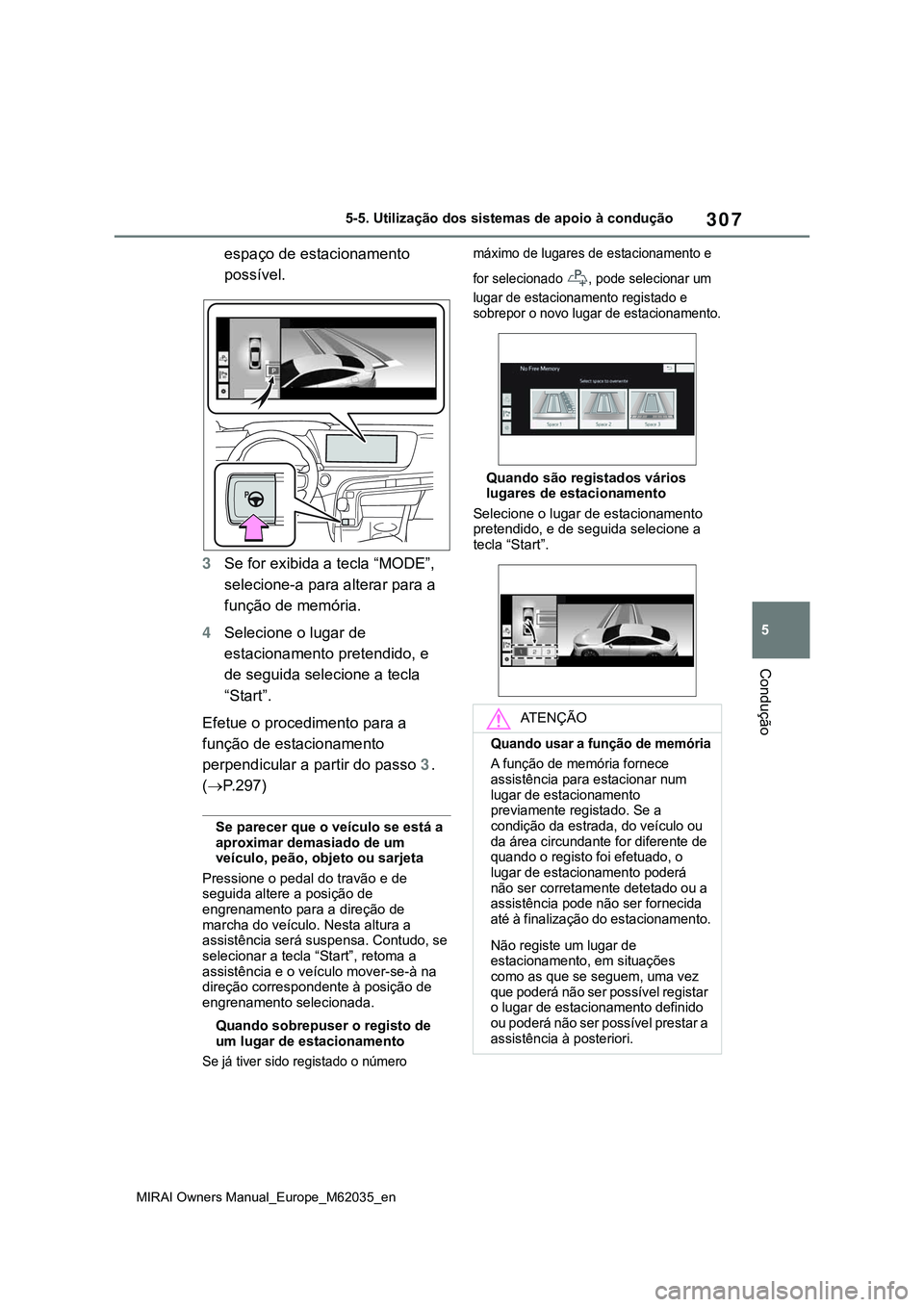 TOYOTA MIRAI 2021 Manual de utilização (in Portuguese) 307
5
MIRAI Owners Manual_Europe_M62035_en
5-5. Utilização dos sistemas de apoio à condução
Condução
espaço de estacionamento
possível.
3Se for exibida a tecla “MODE”,
selecione-a para TOYOTA MIRAI 2021 Manual de utilização (in Portuguese) 307
5
MIRAI Owners Manual_Europe_M62035_en
5-5. Utilização dos sistemas de apoio à condução
Condução
espaço de estacionamento
possível.
3Se for exibida a tecla “MODE”,
selecione-a para